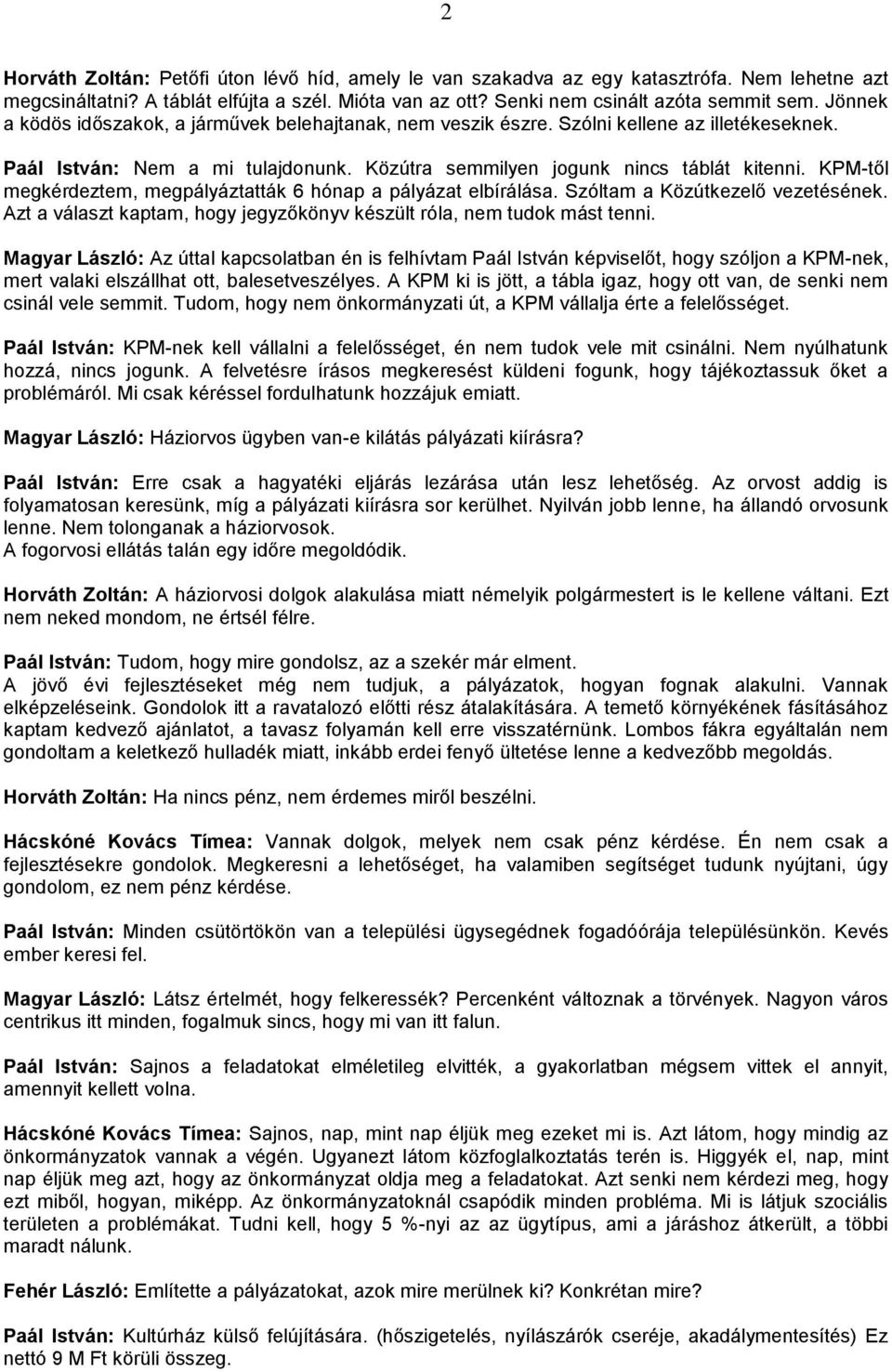 KPM-től megkérdeztem, megpályáztatták 6 hónap a pályázat elbírálása. Szóltam a Közútkezelő vezetésének. Azt a választ kaptam, hogy jegyzőkönyv készült róla, nem tudok mást tenni.