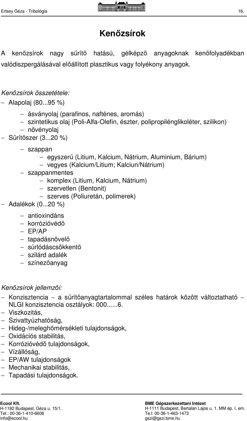 ..20 %) szappan egyszerű (Litium, Kalcium, Nátrium, Aluminium, Bárium) vegyes (Kalcium/Litium; Kalciun/Nátrium) szappanmentes komplex (Litium, Kalcium, Nátrium) szervetlen (Bentonit) szerves