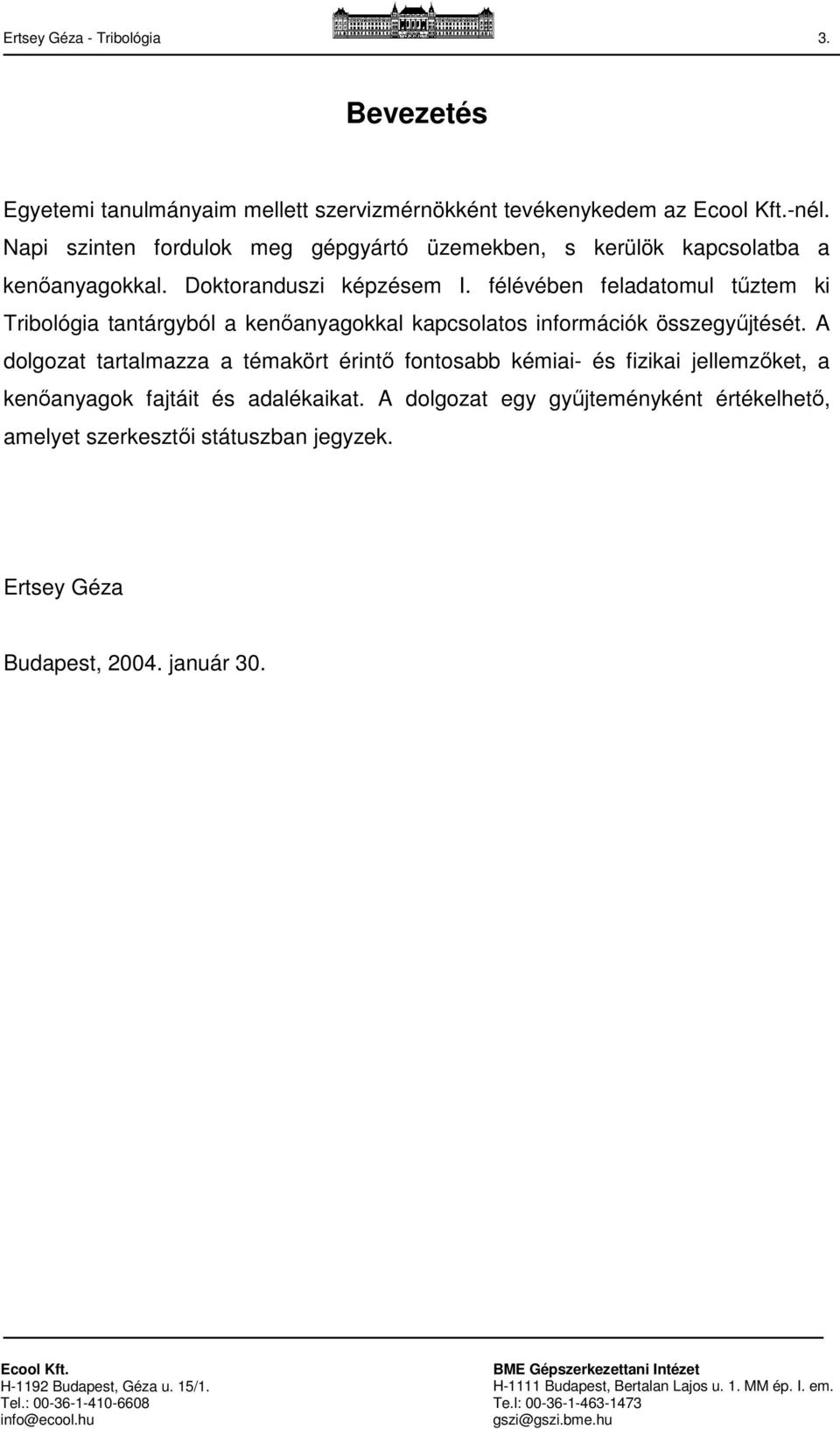 félévében feladatomul tűztem ki Tribológia tantárgyból a kenőanyagokkal kapcsolatos információk összegyűjtését.