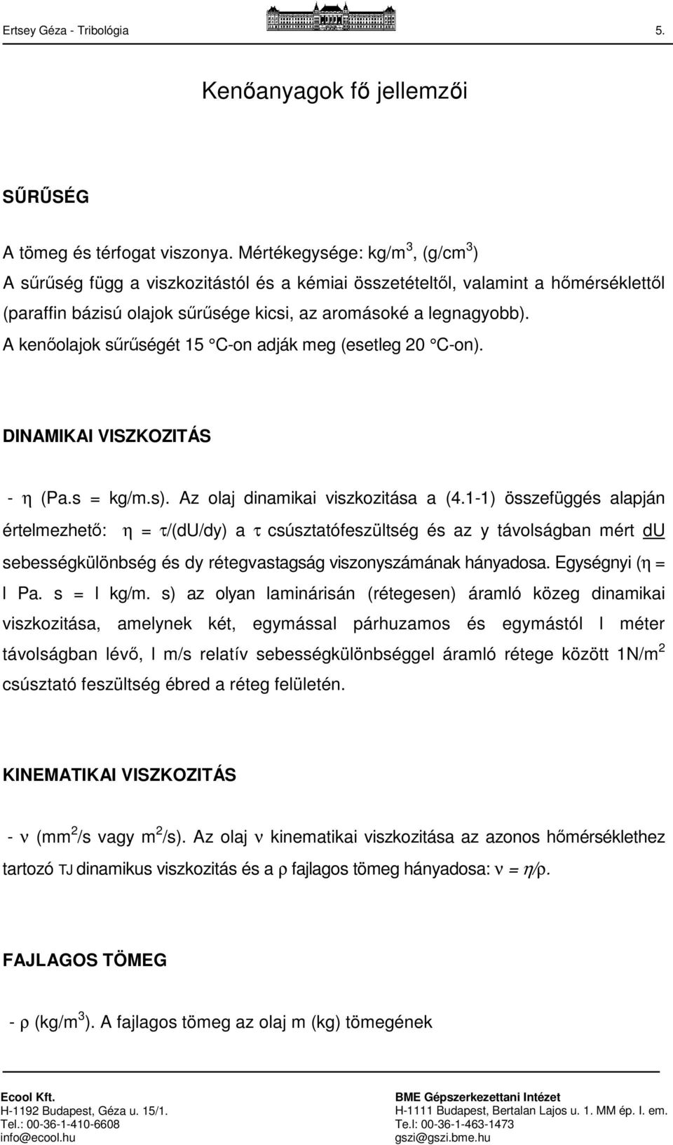 A kenőolajok sűrűségét 15 C-on adják meg (esetleg 20 C-on). DINAMIKAI VISZKOZITÁS - η (Pa.s = kg/m.s). Az olaj dinamikai viszkozitása a (4.