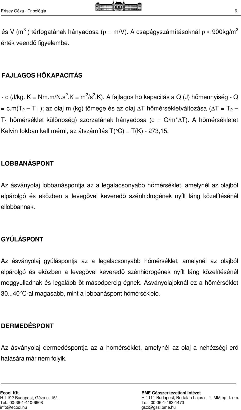 A hőmérsékletet Kelvin fokban kell mérni, az átszámítás T( C) = T(K) - 273,15.