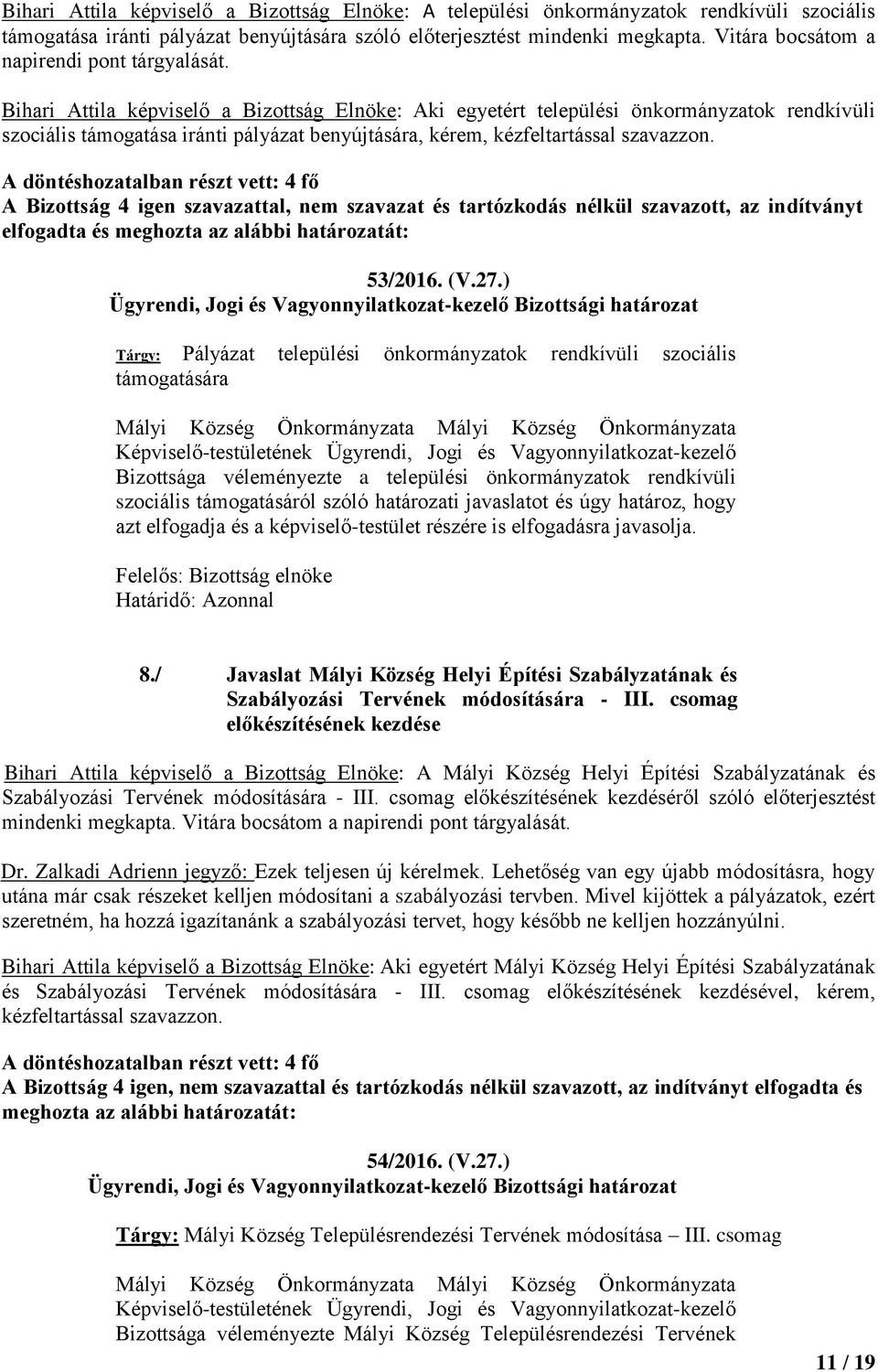 Bihari Attila képviselő a Bizottság Elnöke: Aki egyetért települési önkormányzatok rendkívüli szociális támogatása iránti pályázat benyújtására, kérem, kézfeltartással szavazzon.