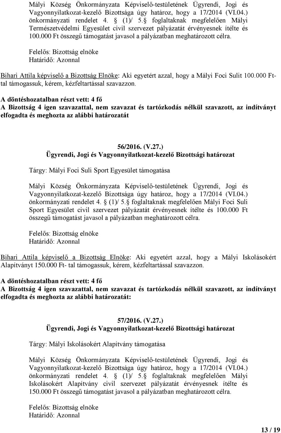 Bihari Attila képviselő a Bizottság Elnöke: Aki egyetért azzal, hogy a Mályi Foci Sulit 100.000 Fttal támogassuk, kérem, kézfeltartással szavazzon. elfogadta és meghozta az alábbi határozatát 56/2016.