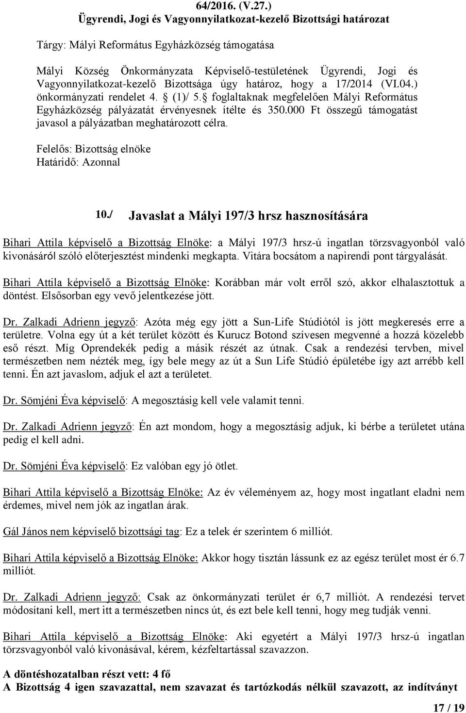 / Javaslat a Mályi 197/3 hrsz hasznosítására Bihari Attila képviselő a Bizottság Elnöke: a Mályi 197/3 hrsz-ú ingatlan törzsvagyonból való kivonásáról szóló előterjesztést mindenki megkapta.