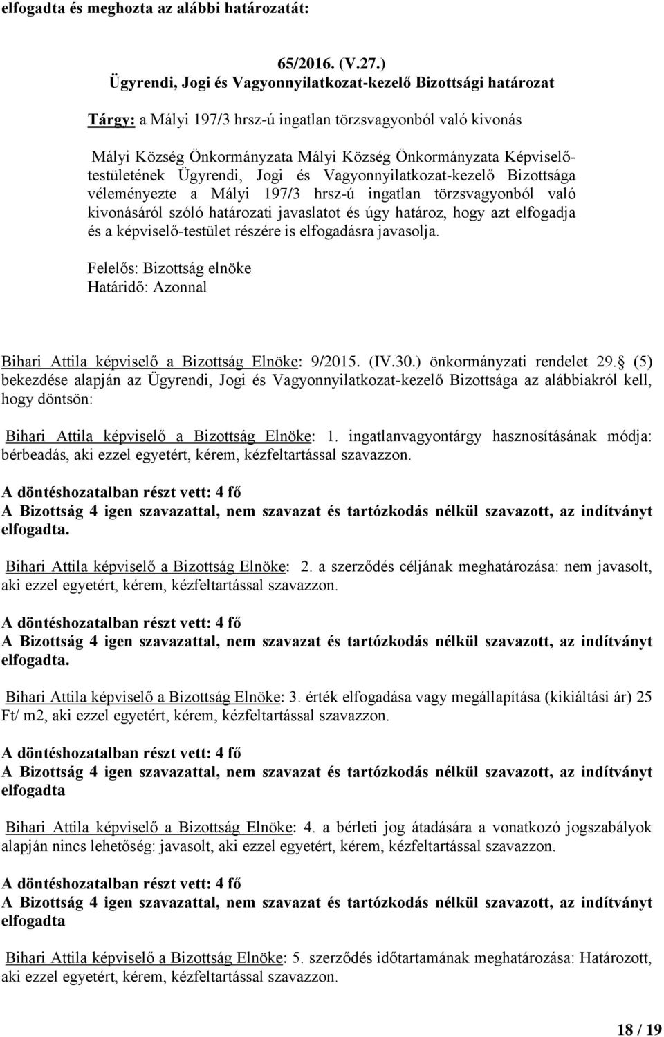 véleményezte a Mályi 197/3 hrsz-ú ingatlan törzsvagyonból való kivonásáról szóló határozati javaslatot és úgy határoz, hogy azt elfogadja és a képviselő-testület részére is elfogadásra javasolja.