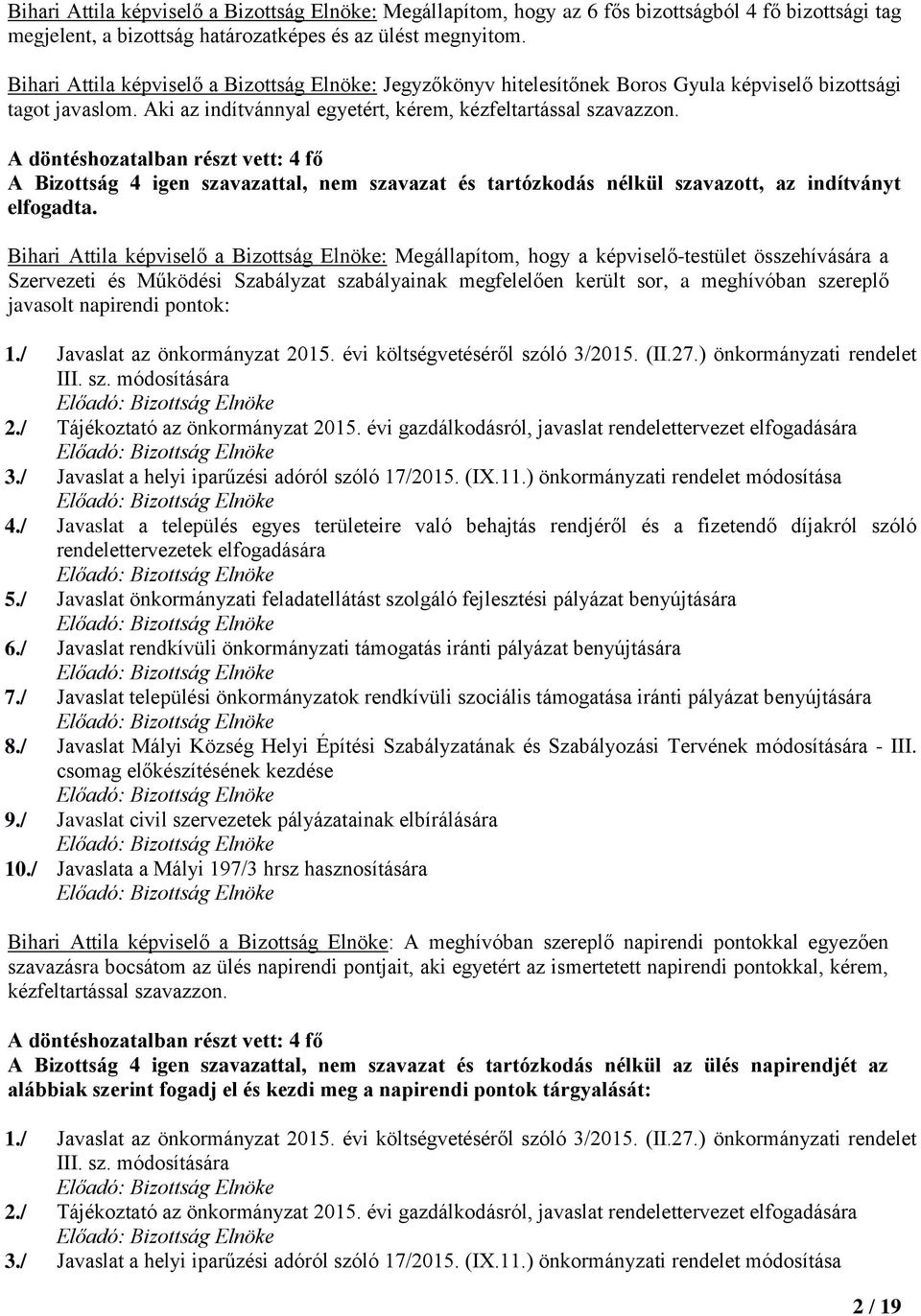 Bihari Attila képviselő a Bizottság Elnöke: Megállapítom, hogy a képviselő-testület összehívására a Szervezeti és Működési Szabályzat szabályainak megfelelően került sor, a meghívóban szereplő