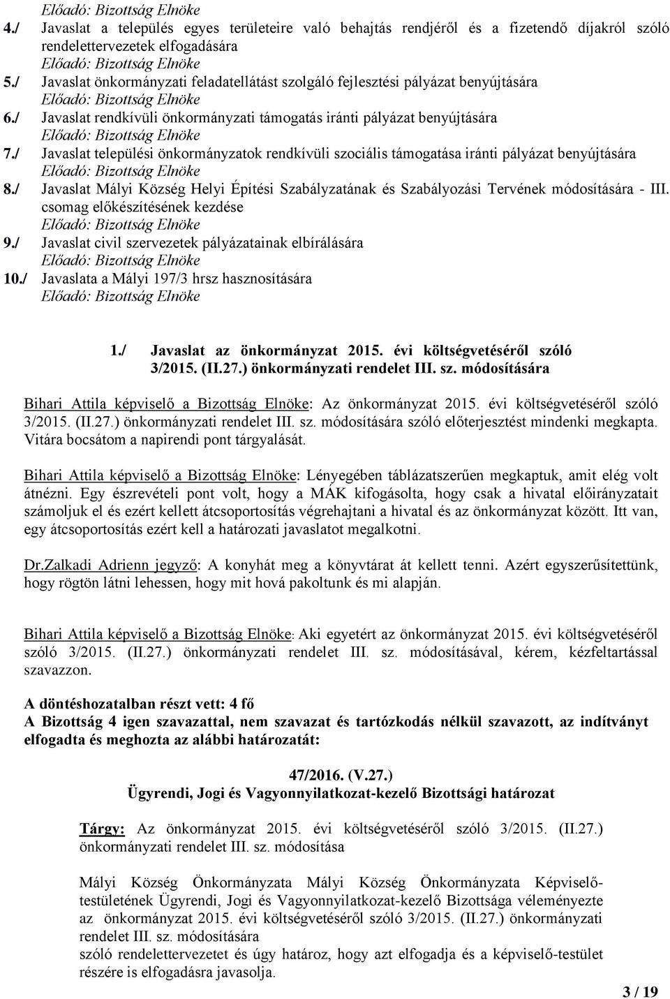 / Javaslat települési önkormányzatok rendkívüli szociális támogatása iránti pályázat benyújtására 8./ Javaslat Mályi Község Helyi Építési Szabályzatának és Szabályozási Tervének módosítására - III.