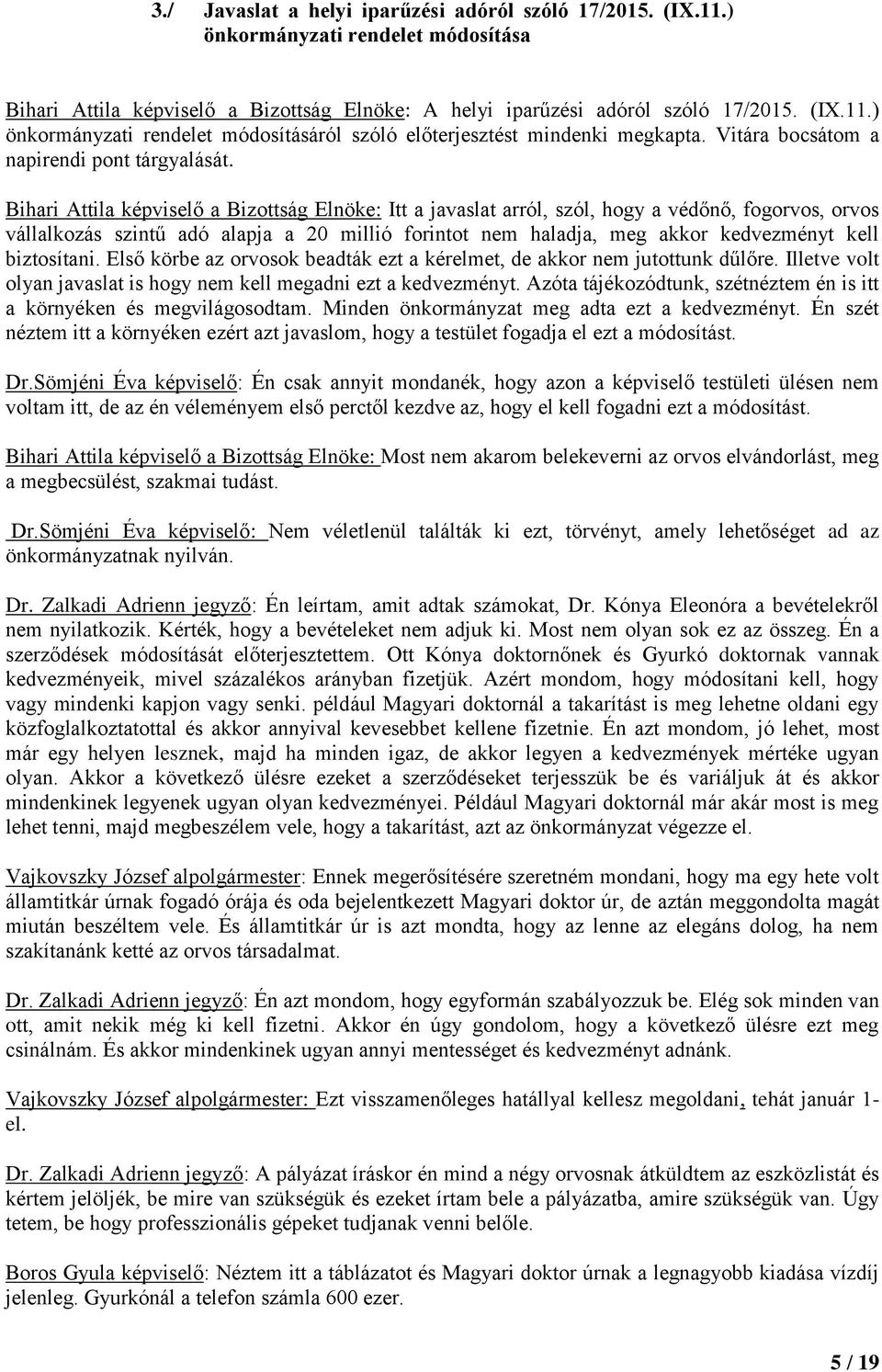 Bihari Attila képviselő a Bizottság Elnöke: Itt a javaslat arról, szól, hogy a védőnő, fogorvos, orvos vállalkozás szintű adó alapja a 20 millió forintot nem haladja, meg akkor kedvezményt kell