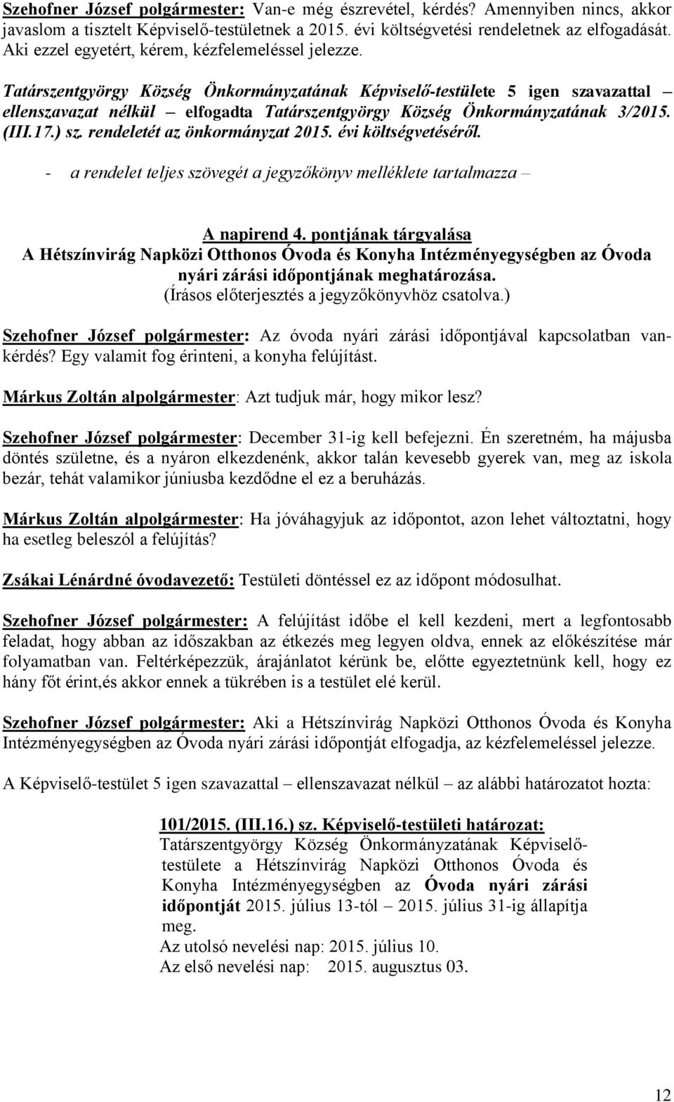 Tatárszentgyörgy Község Önkormányzatának Képviselő-testülete 5 igen szavazattal ellenszavazat nélkül elfogadta Tatárszentgyörgy Község Önkormányzatának 3/2015. (III.17.) sz.