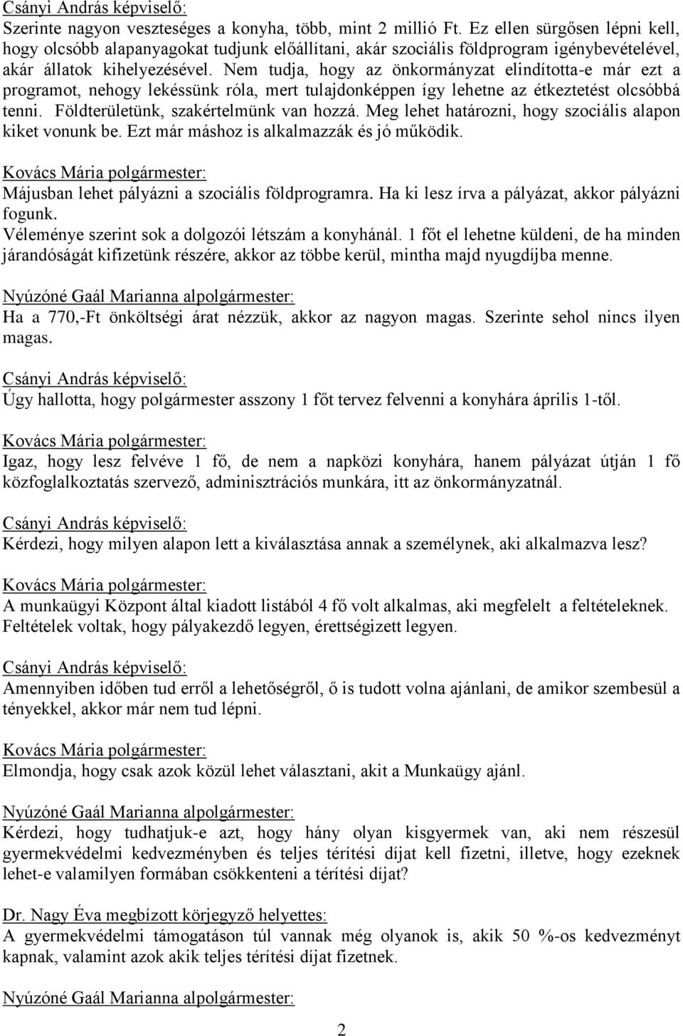 Nem tudja, hogy az önkormányzat elindította-e már ezt a programot, nehogy lekéssünk róla, mert tulajdonképpen így lehetne az étkeztetést olcsóbbá tenni. Földterületünk, szakértelmünk van hozzá.