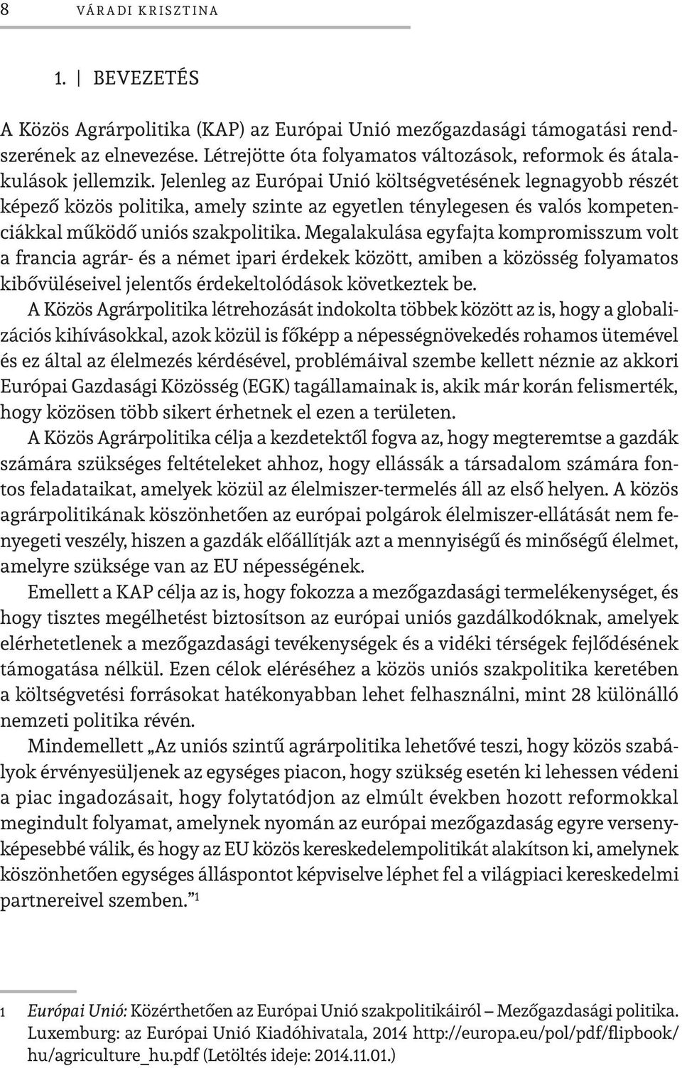 Jelenleg az Európai Unió költségvetésének legnagyobb részét képező közös politika, amely szinte az egyetlen ténylegesen és valós kompetenciákkal működő uniós szakpolitika.