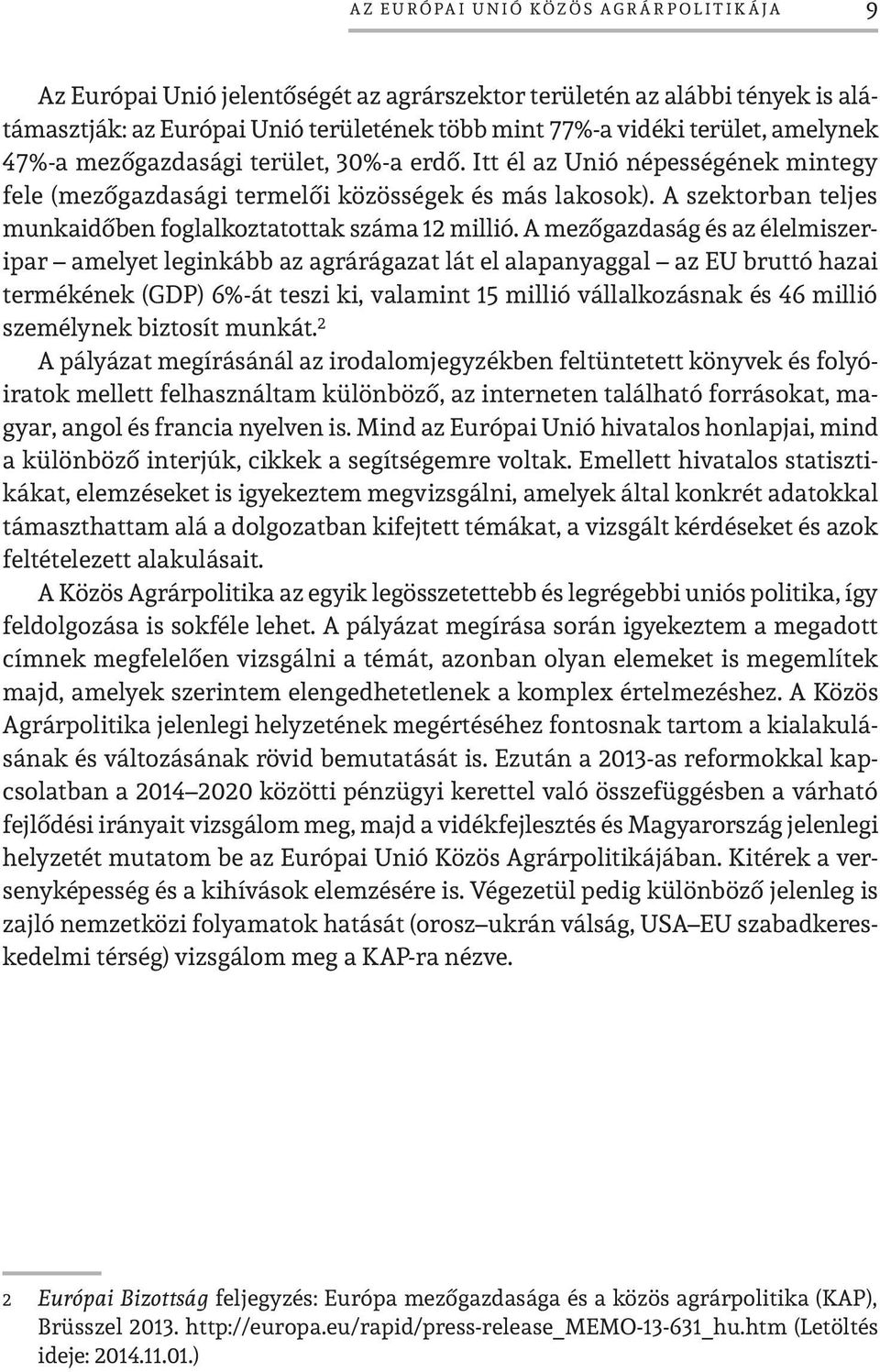 A mezőgazdaság és az élelmiszeripar amelyet leginkább az agrárágazat lát el alapanyaggal az EU bruttó hazai termékének (GDP) 6%-át teszi ki, valamint 15 millió vállalkozásnak és 46 millió személynek