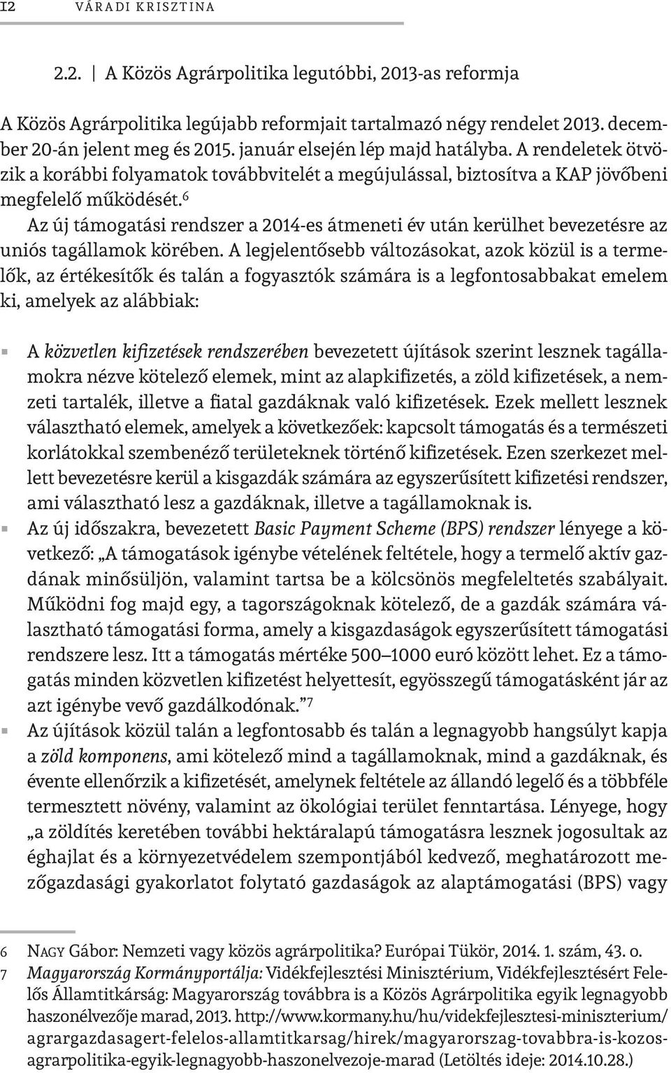 6 Az új támogatási rendszer a 2014-es átmeneti év után kerülhet bevezetésre az uniós tagállamok körében.