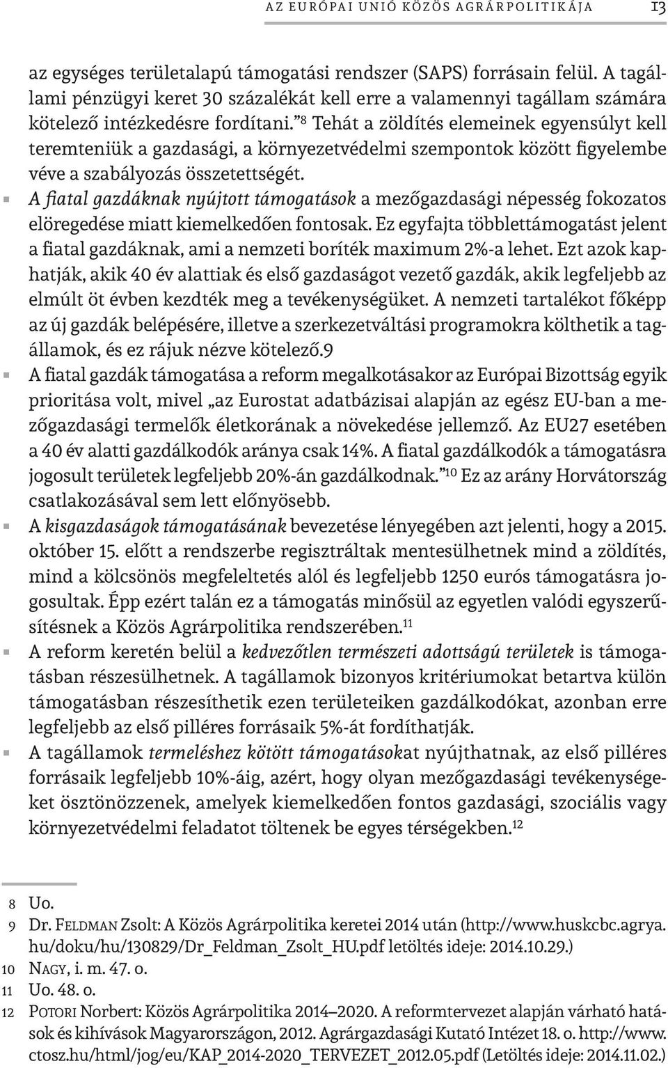 8 Tehát a zöldítés elemeinek egyensúlyt kell teremteniük a gazdasági, a környezetvédelmi szempontok között figyelembe véve a szabályozás összetettségét.