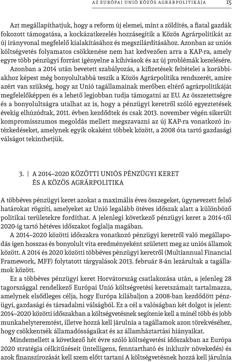 Azonban az uniós költségvetés folyamatos csökkenése nem hat kedvezően arra a KAP-ra, amely egyre több pénzügyi forrást igényelne a kihívások és az új problémák kezelésére.