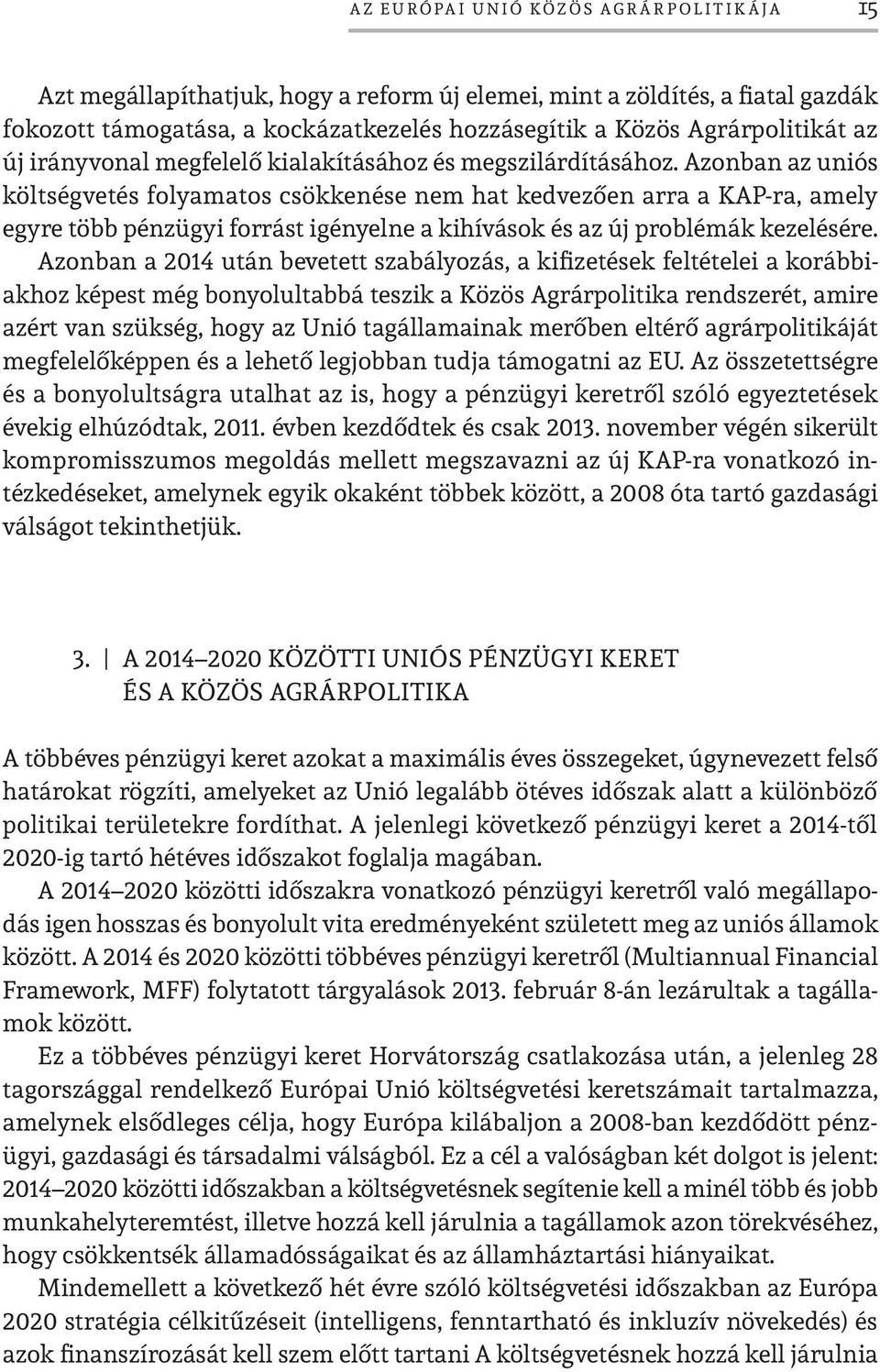 Azonban az uniós költségvetés folyamatos csökkenése nem hat kedvezően arra a KAP-ra, amely egyre több pénzügyi forrást igényelne a kihívások és az új problémák kezelésére.