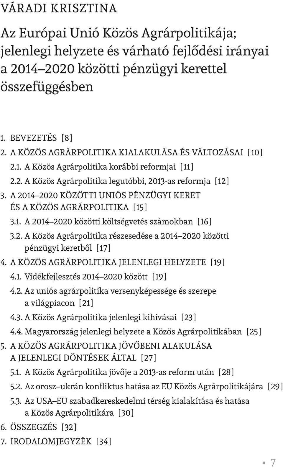 A 2014 2020 KÖZÖTTI UNIÓS PÉNZÜGYI KERET ÉS A KÖZÖS AGRÁRPOLITIKA [ 15 ] 3.1. A 2014 2020 közötti költségvetés számokban [ 16 ] 3.2. A Közös Agrárpolitika részesedése a 2014 2020 közötti pénzügyi keretből [ 17 ] 4.