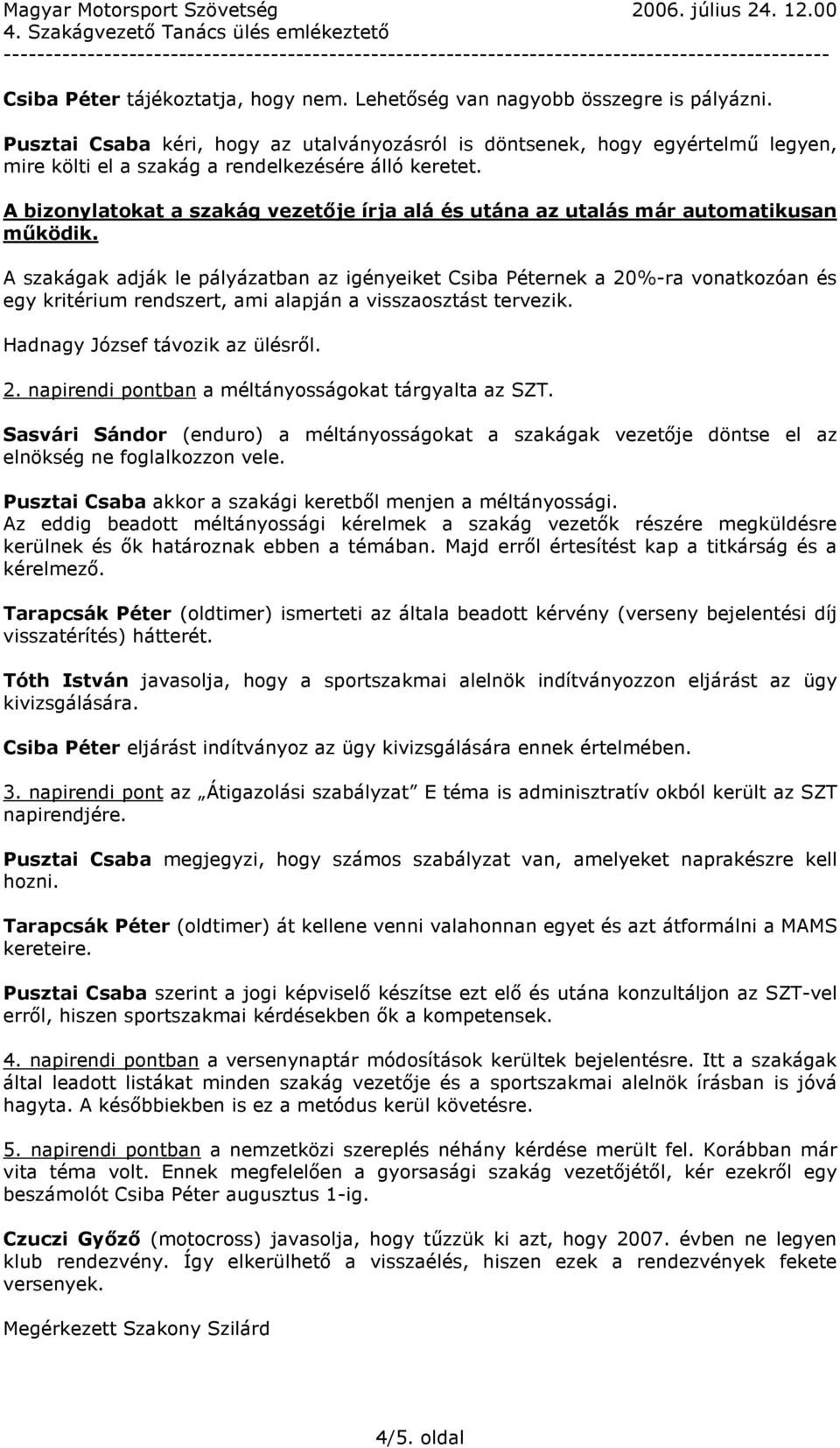 A bizonylatokat a szakág vezetője írja alá és utána az utalás már automatikusan működik.