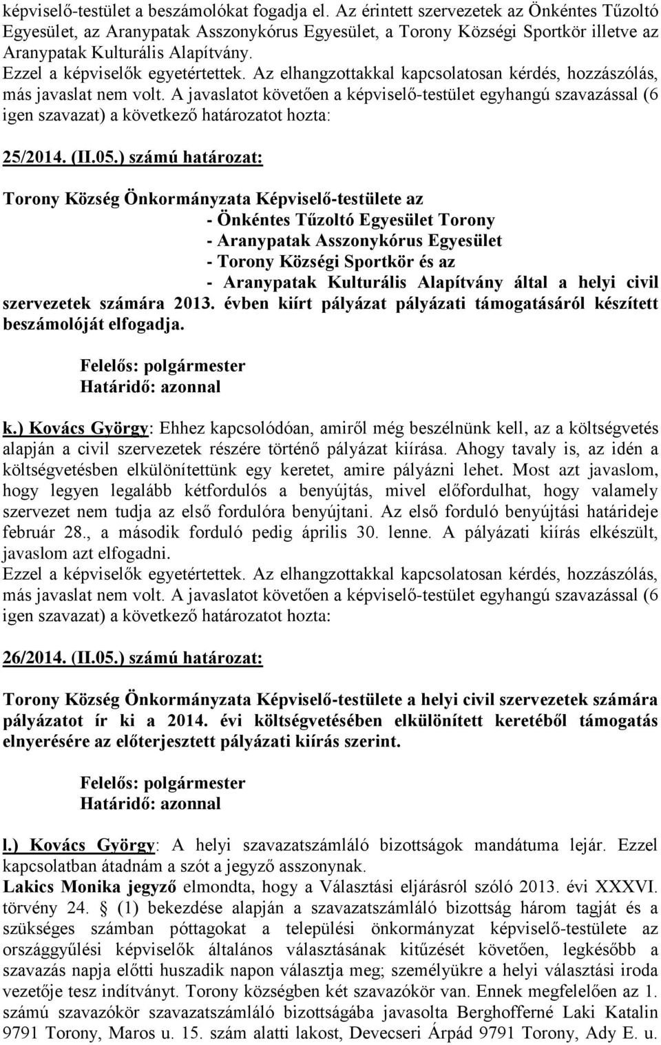 ) számú határozat: Torony Község Önkormányzata Képviselő-testülete az - Önkéntes Tűzoltó Egyesület Torony - Aranypatak Asszonykórus Egyesület - Torony Községi Sportkör és az - Aranypatak Kulturális