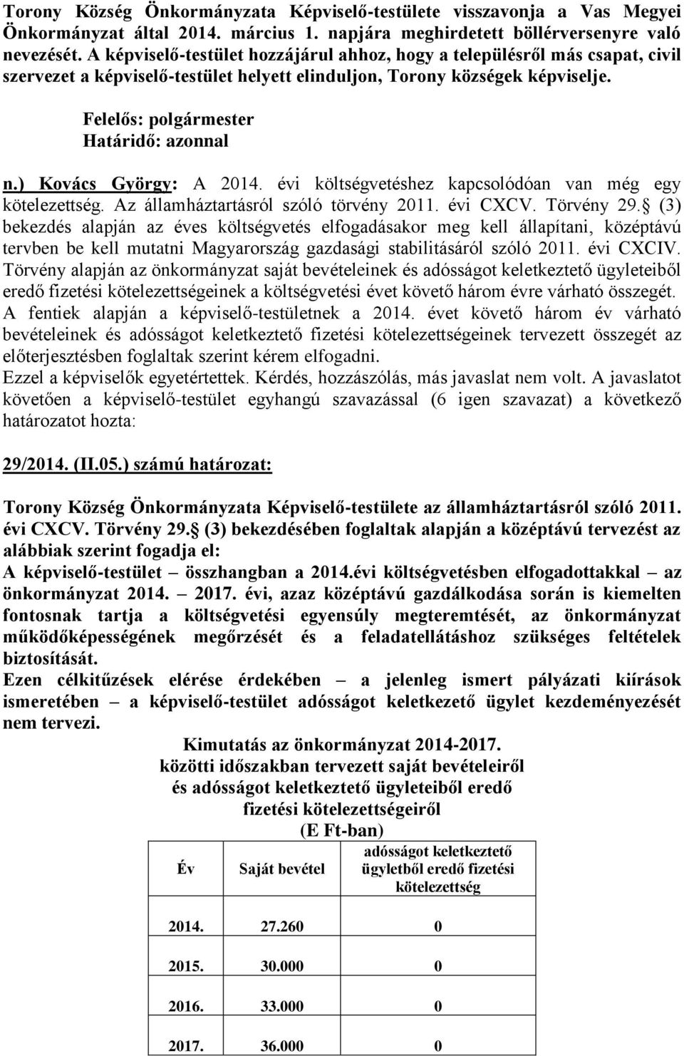 évi költségvetéshez kapcsolódóan van még egy kötelezettség. Az államháztartásról szóló törvény 2011. évi CXCV. Törvény 29.