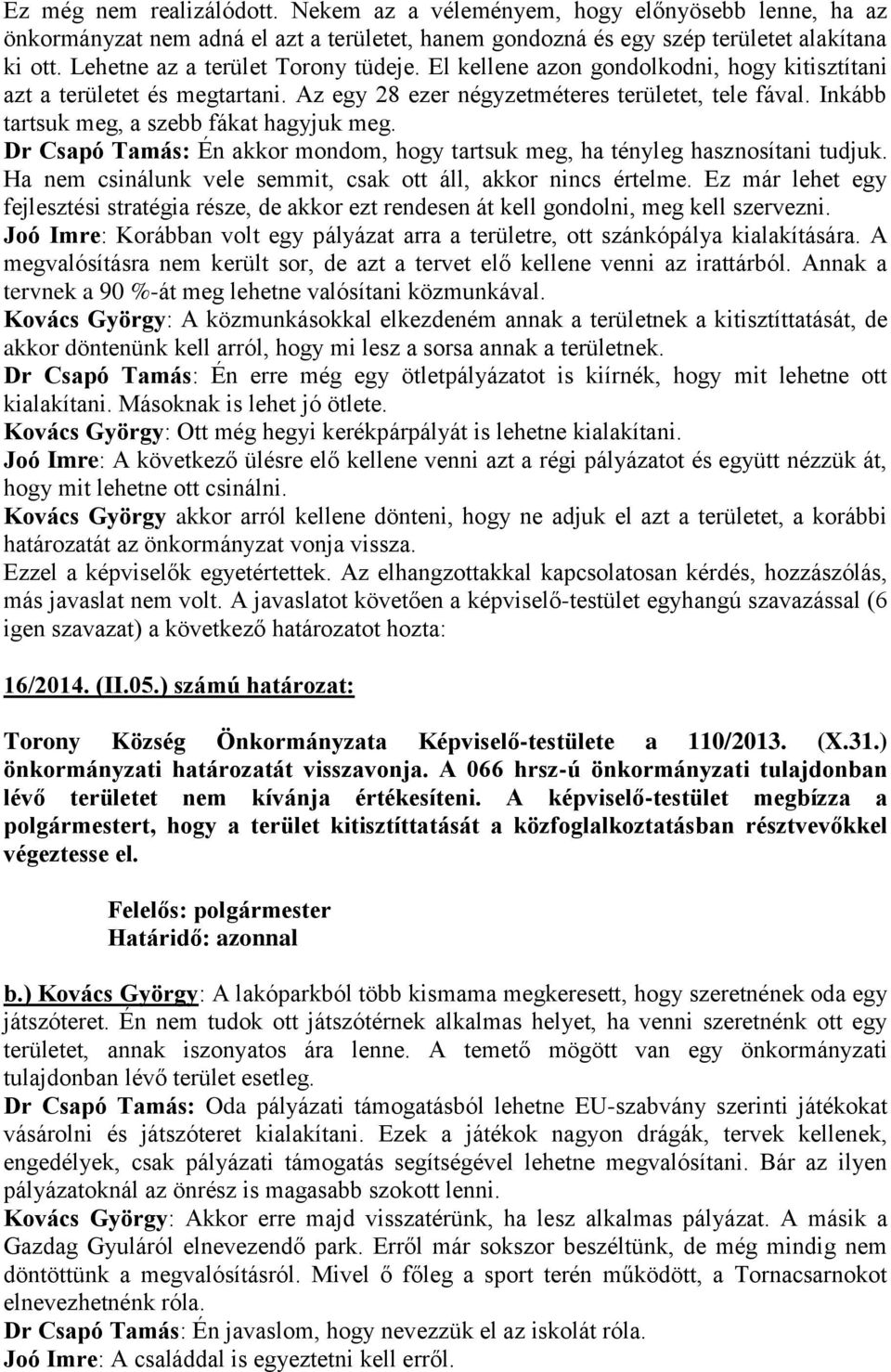 Inkább tartsuk meg, a szebb fákat hagyjuk meg. Dr Csapó Tamás: Én akkor mondom, hogy tartsuk meg, ha tényleg hasznosítani tudjuk. Ha nem csinálunk vele semmit, csak ott áll, akkor nincs értelme.