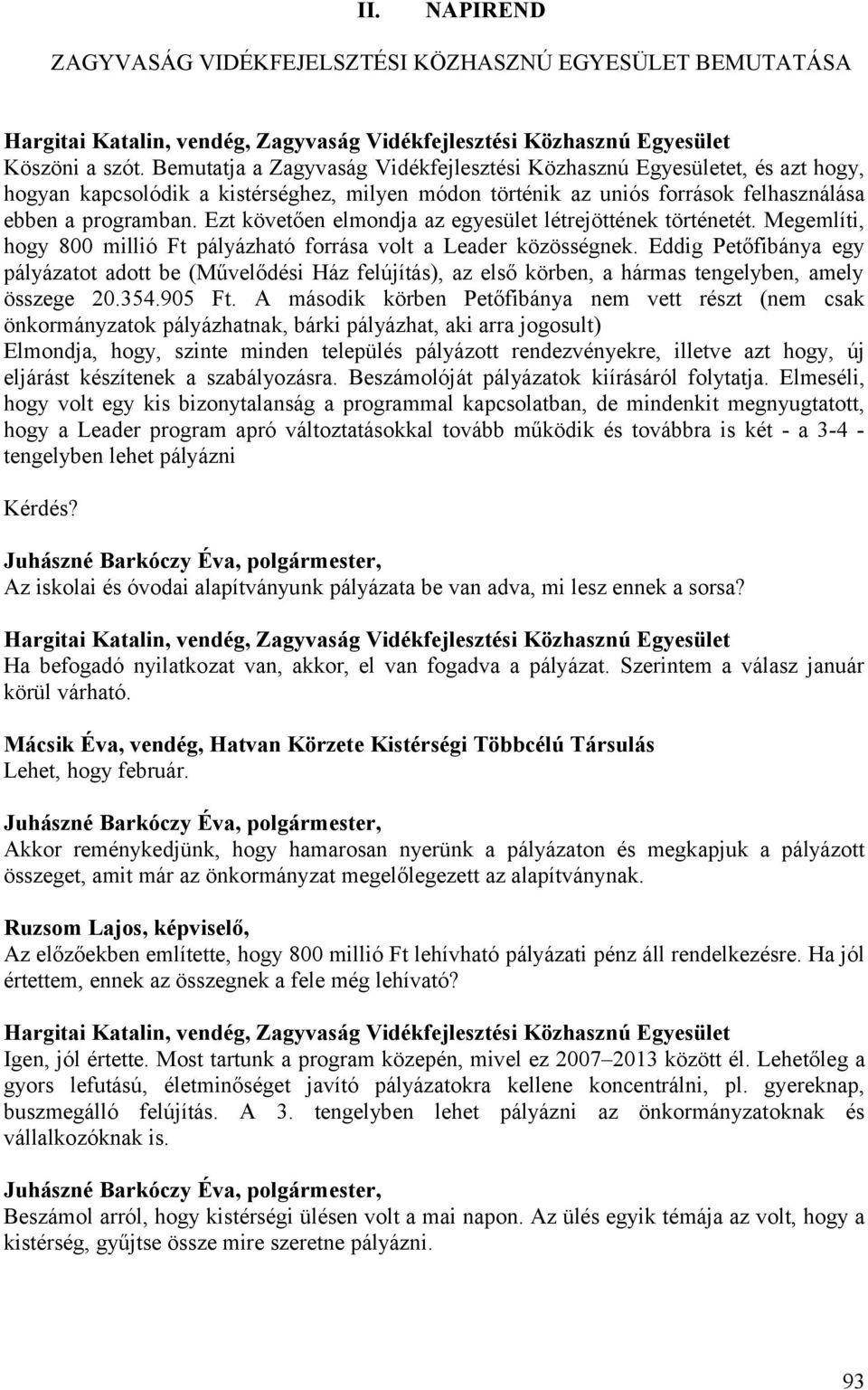 Ezt követően elmondja az egyesület létrejöttének történetét. Megemlíti, hogy 800 millió Ft pályázható forrása volt a Leader közösségnek.