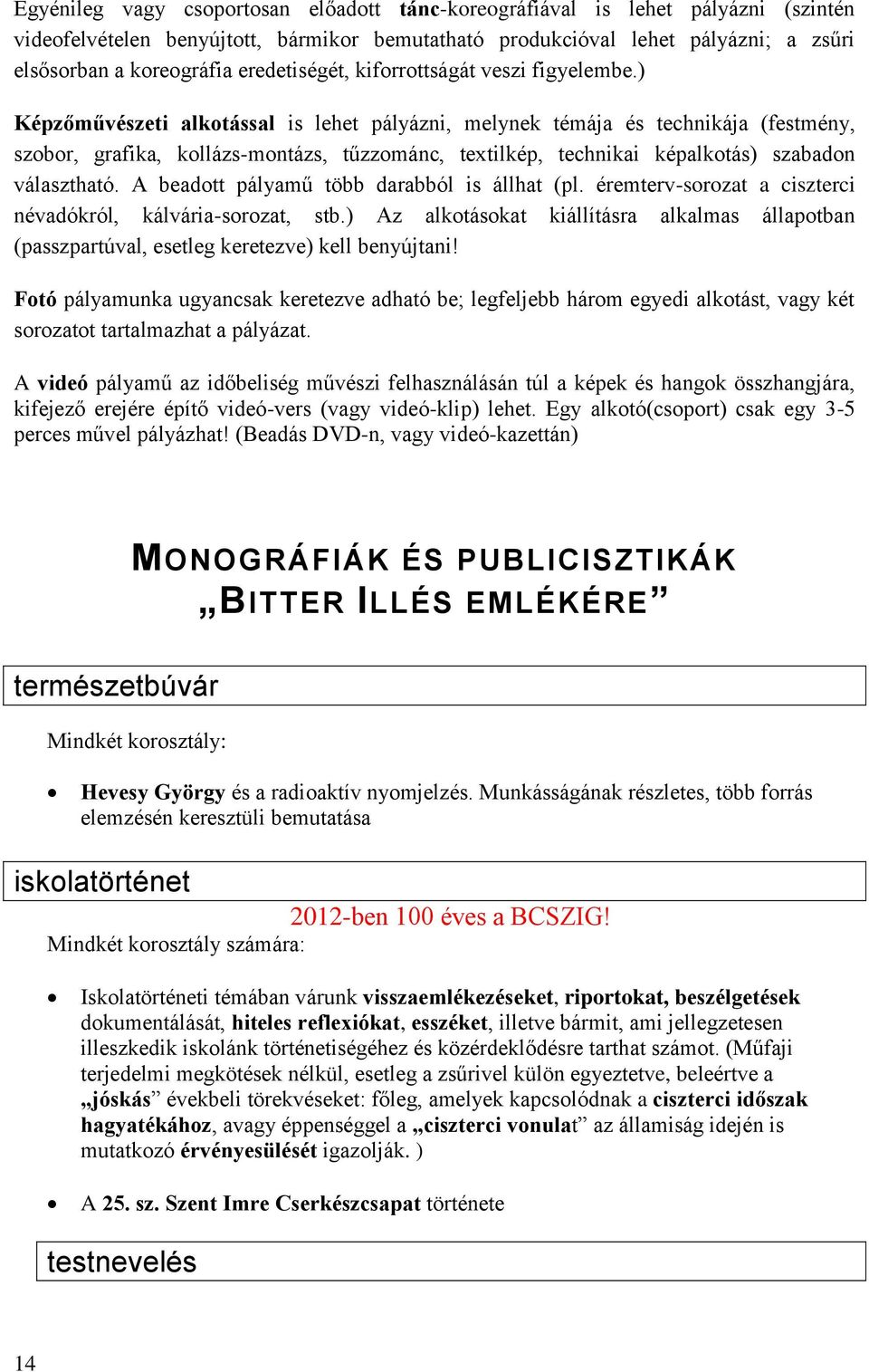 ) Képzőművészeti alkotással is lehet pályázni, melynek témája és technikája (festmény, szobor, grafika, kollázs-montázs, tűzzománc, textilkép, technikai képalkotás) szabadon választható.