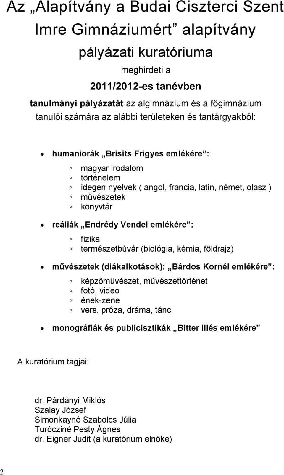 Vendel emlékére : fizika természetbúvár (biológia, kémia, földrajz) művészetek (diákalkotások): Bárdos Kornél emlékére : képzőművészet, művészettörténet fotó, video ének-zene vers, próza, dráma,