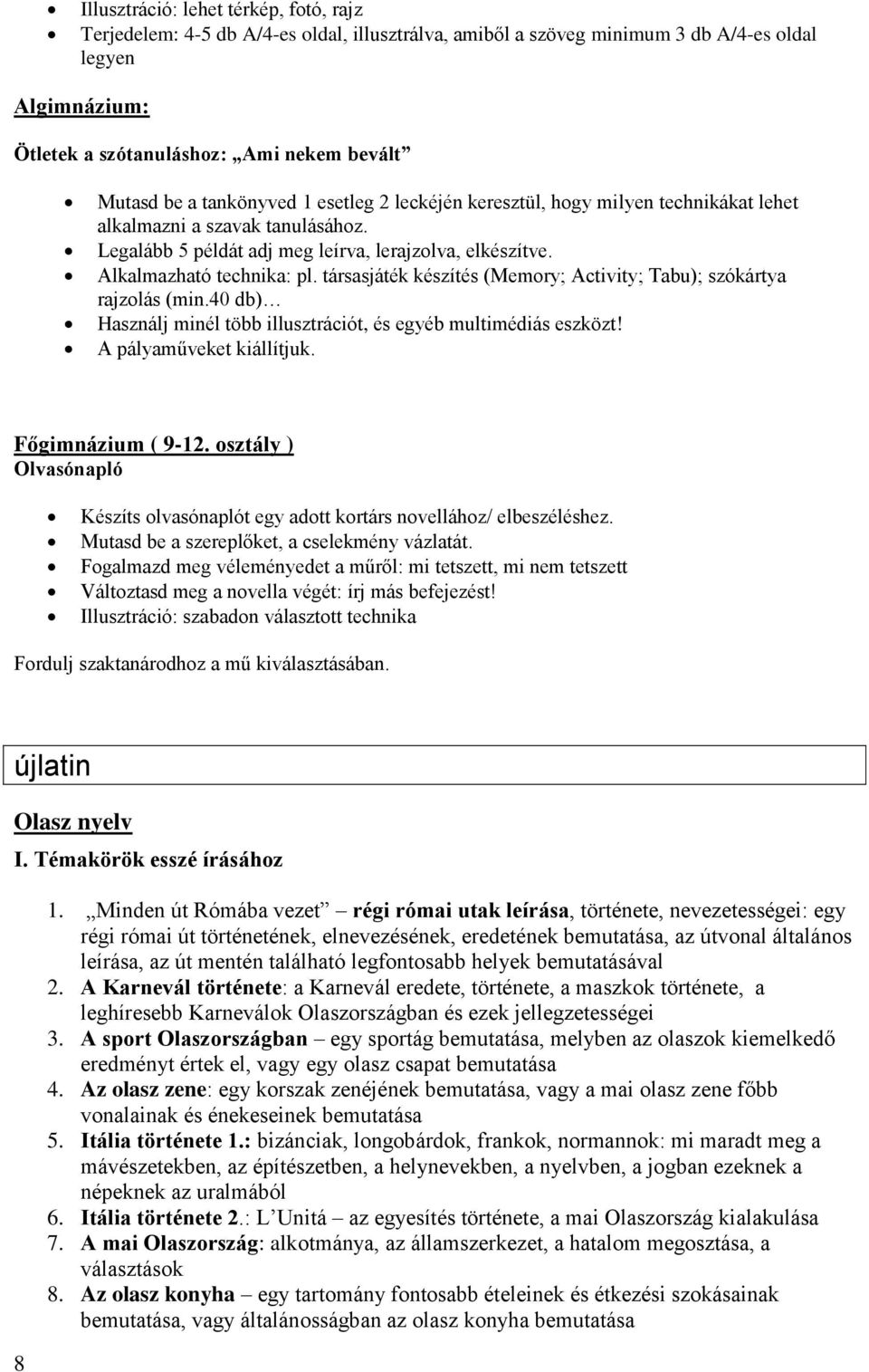 társasjáték készítés (Memory; Activity; Tabu); szókártya rajzolás (min.40 db) Használj minél több illusztrációt, és egyéb multimédiás eszközt! A pályaműveket kiállítjuk. Főgimnázium ( 9-12.