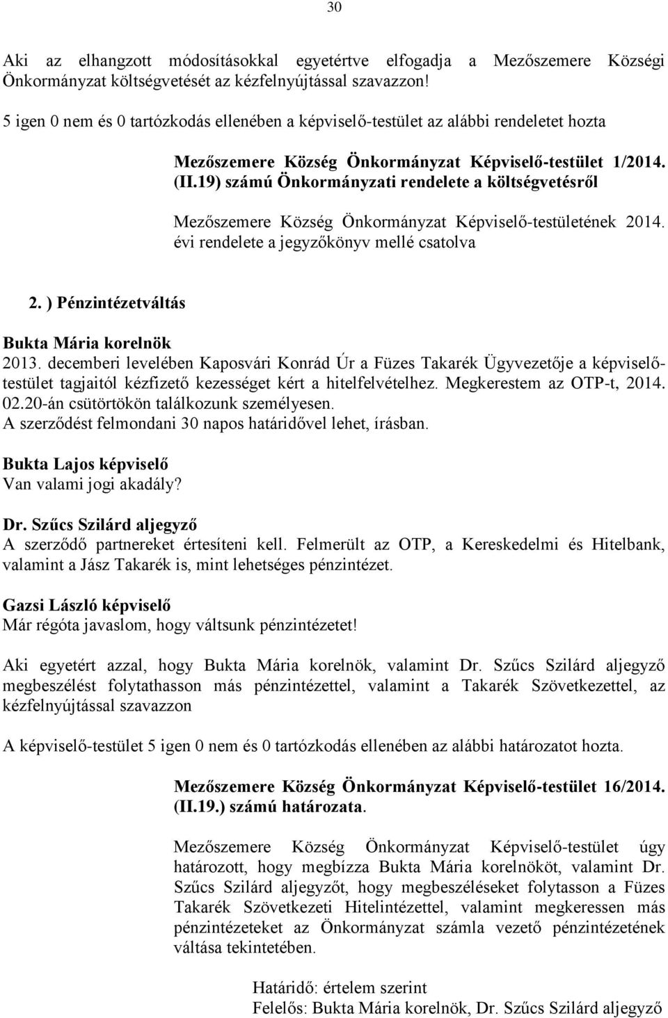 19) számú Önkormányzati rendelete a költségvetésről Mezőszemere Község Önkormányzat Képviselő-testületének 2014. évi rendelete a jegyzőkönyv mellé csatolva 2. ) Pénzintézetváltás 2013.