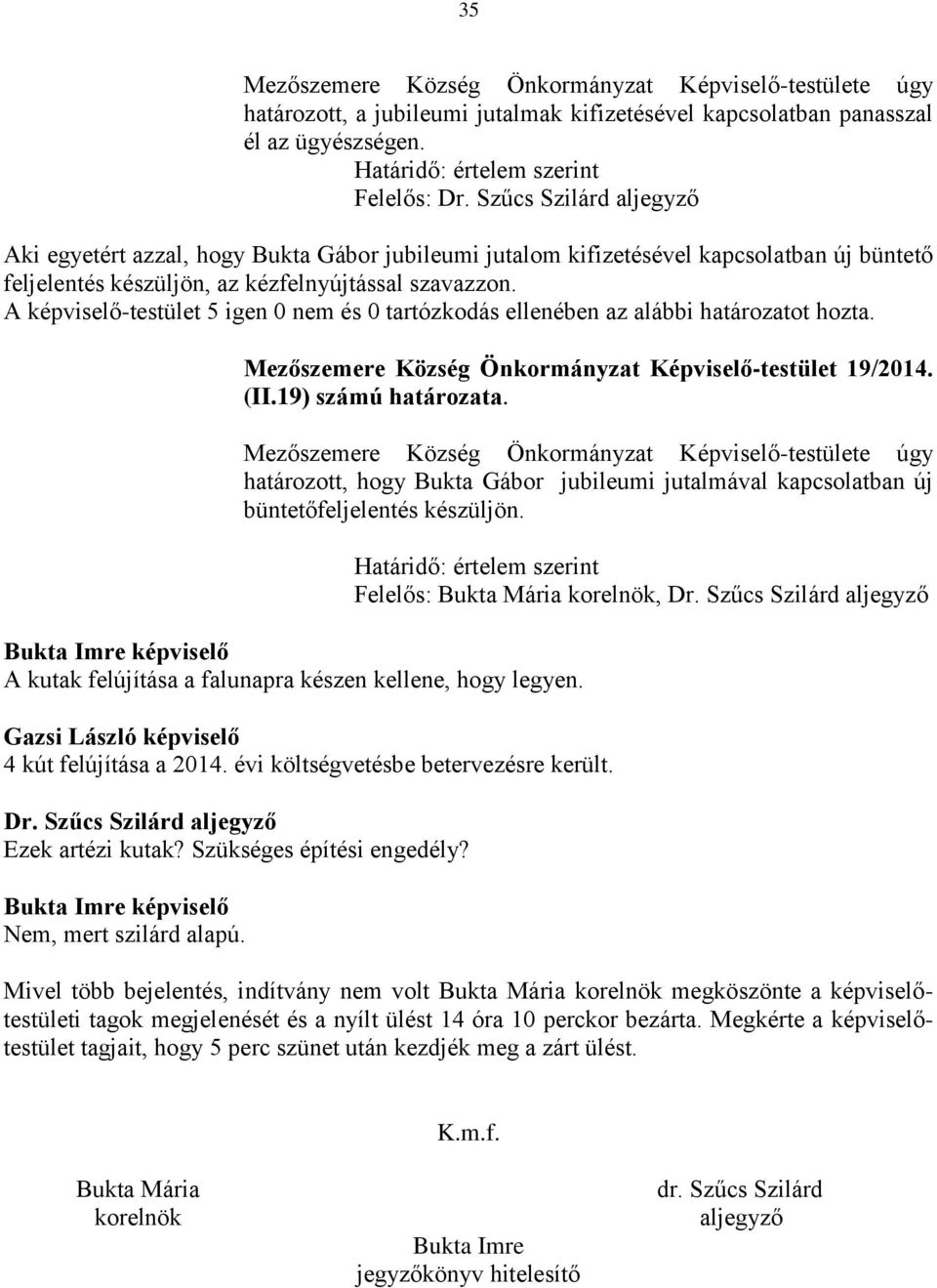 A képviselő-testület 5 igen 0 nem és 0 tartózkodás ellenében az alábbi határozatot hozta. Mezőszemere Község Önkormányzat Képviselő-testület 19/2014. (II.19) számú határozata.