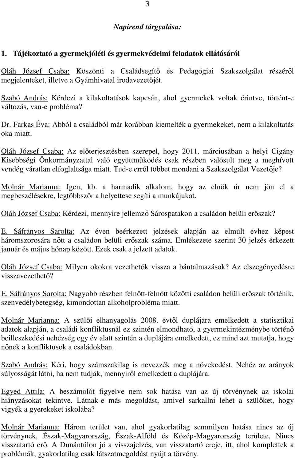 Szabó András: Kérdezi a kilakoltatások kapcsán, ahol gyermekek voltak érintve, történt-e változás, van-e probléma? Dr.