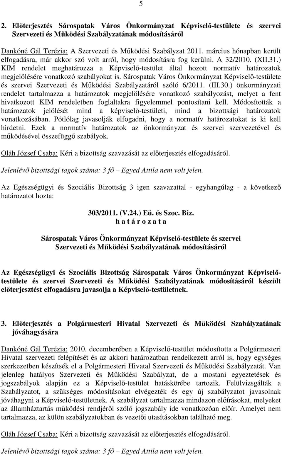 ) KIM rendelet meghatározza a Képviselı-testület által hozott normatív határozatok megjelölésére vonatkozó szabályokat is.