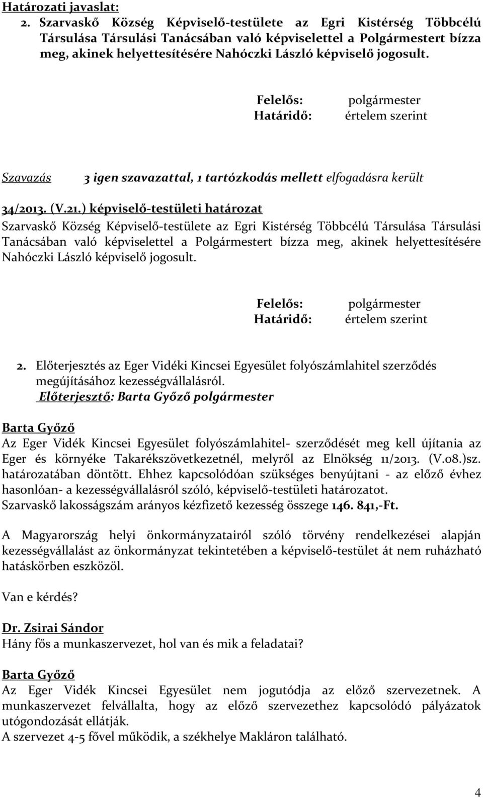 Felelős: Határidő: polgármester értelem szerint Szavazás 3 igen szavazattal, 1 tartózkodás mellett elfogadásra került 34/2013. (V.21.