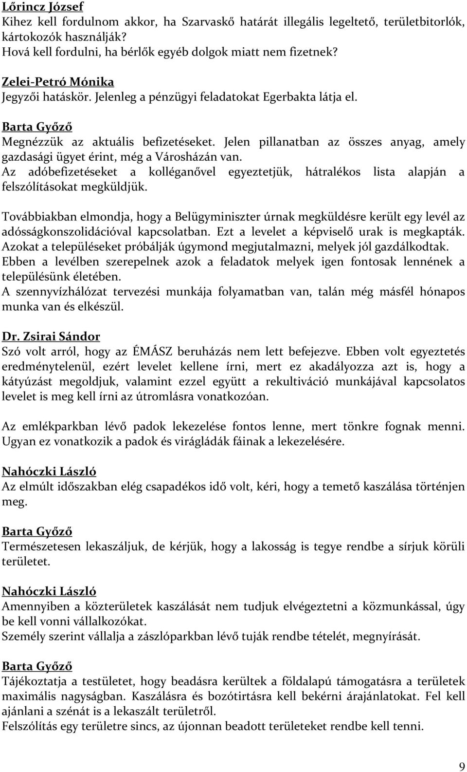 Jelen pillanatban az összes anyag, amely gazdasági ügyet érint, még a Városházán van. Az adóbefizetéseket a kolléganővel egyeztetjük, hátralékos lista alapján a felszólításokat megküldjük.