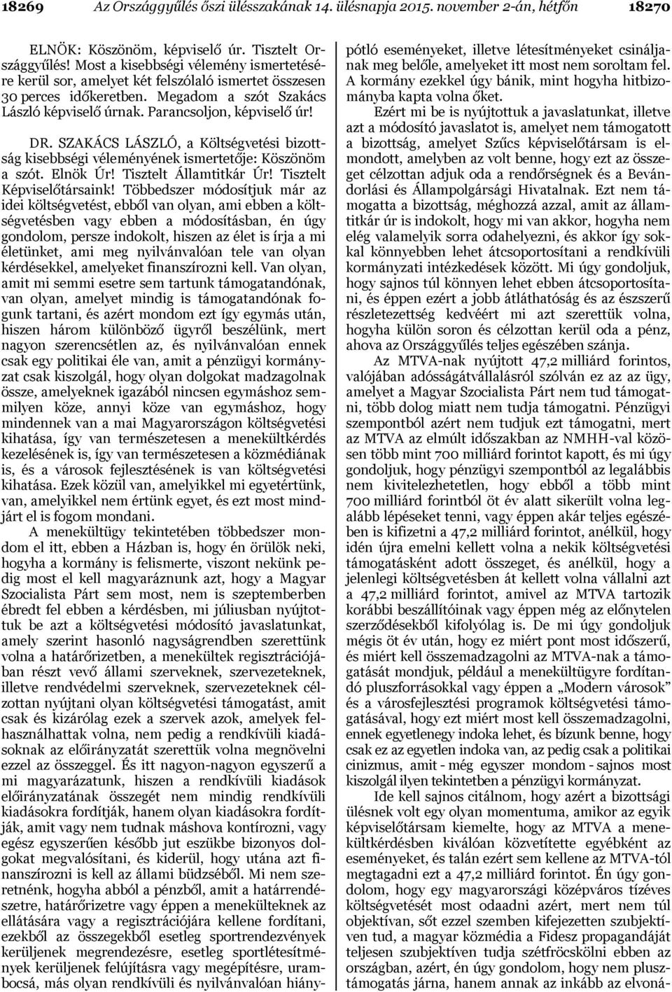 SZAKÁCS LÁSZLÓ, a Költségvetési bizottság kisebbségi véleményének ismertetője: Köszönöm a szót. Elnök Úr! Tisztelt Államtitkár Úr! Tisztelt Képviselőtársaink!