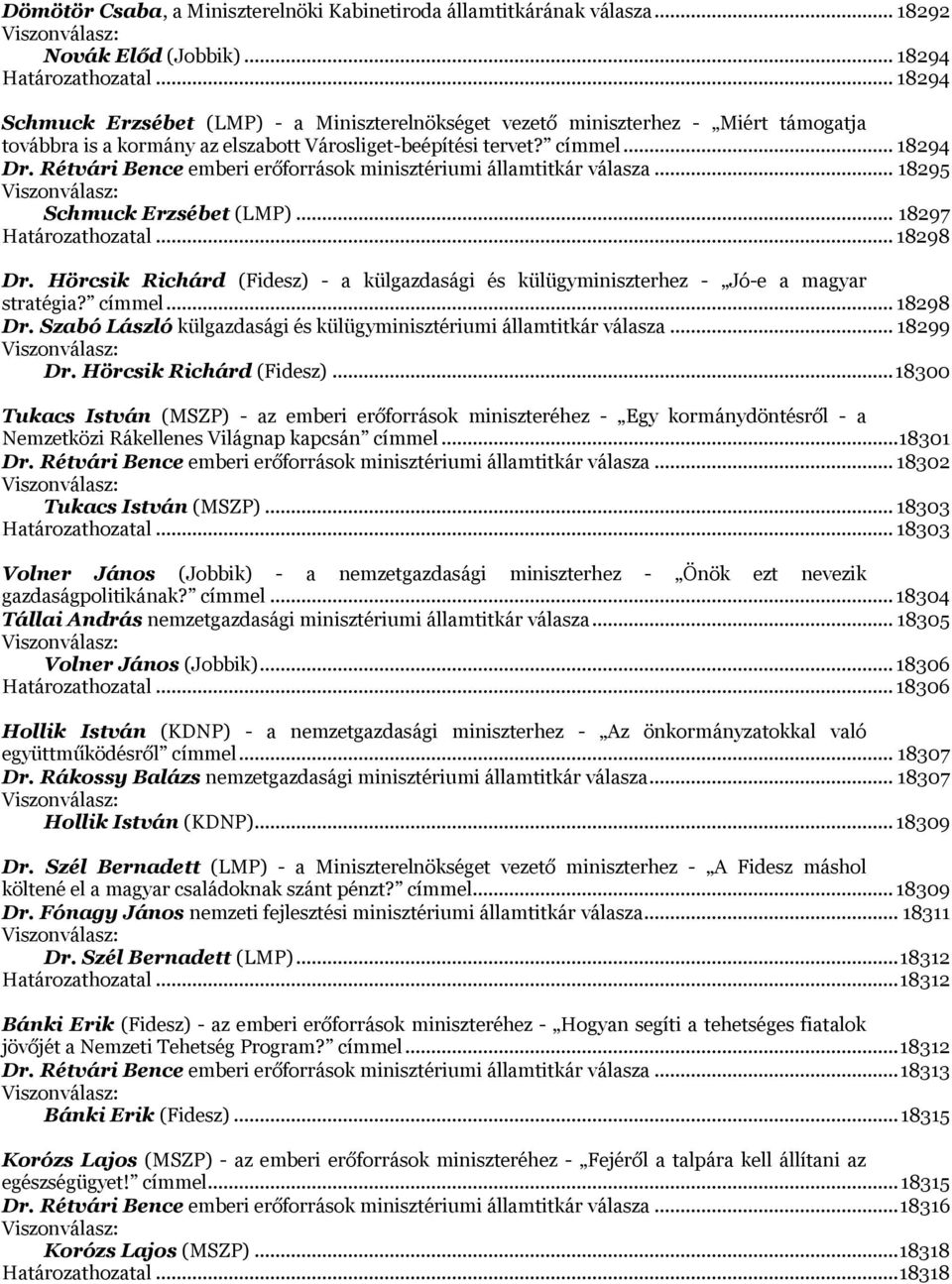 Rétvári Bence emberi erőforrások minisztériumi államtitkár válasza... 18295 Viszonválasz: Schmuck Erzsébet (LMP)... 18297 Határozathozatal... 18298 Dr.