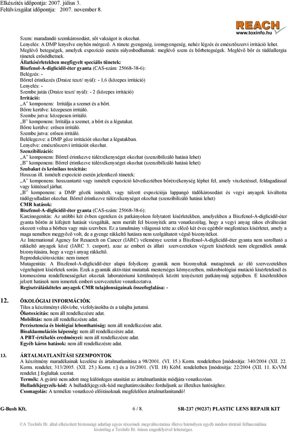 Állatkísérletekben megfigyelt speciális tünetek: Biszfenol-A-diglicidil-éter gyanta (CAS-szám: 25068-38-6): Belégzés: - Bőrrel érintkezés (Draize teszt/ nyúl): - 1,6 (közepes irritáció) Lenyelés: -