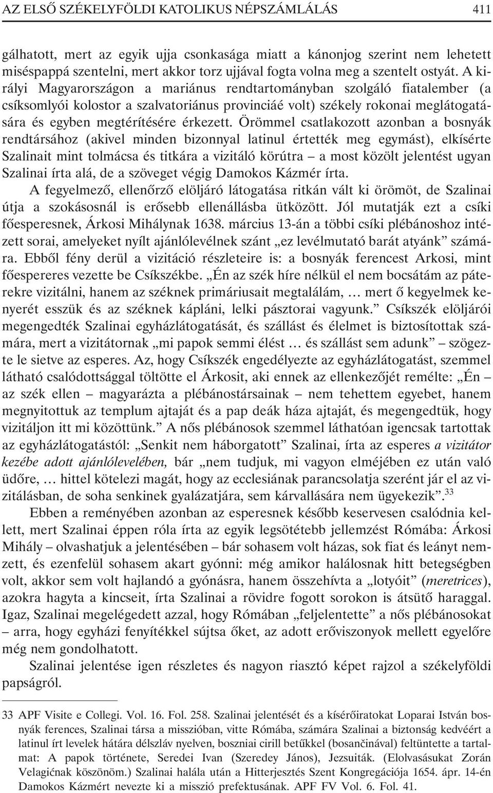 A királyi Magyarországon a mariánus rendtartományban szolgáló fiatalember (a csíksomlyói kolostor a szalvatoriánus provinciáé volt) székely rokonai meglátogatására és egyben megtérítésére érkezett.