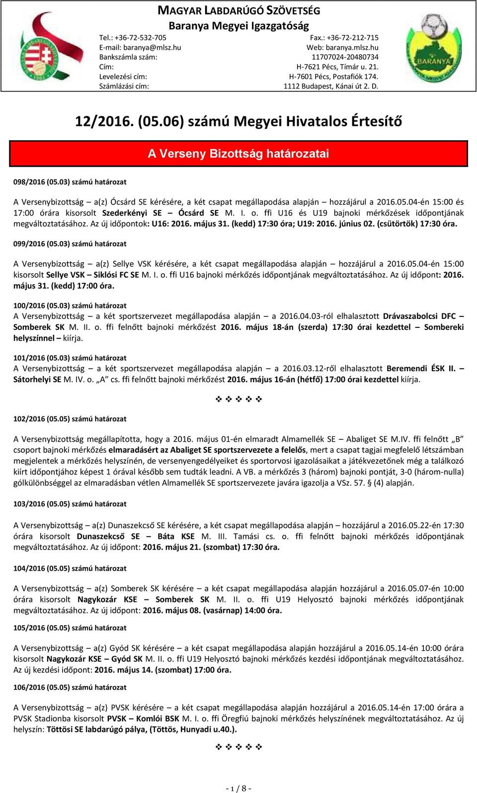 03) számú határozat A Versenybizottság a(z) Ócsárd SE kérésére, a két csapat megállapodása alapján hozzájárul a 2016.05.04-én 15:00 és 17:00 órára kisorsolt Szederkényi SE Ócsárd SE M. I. o.