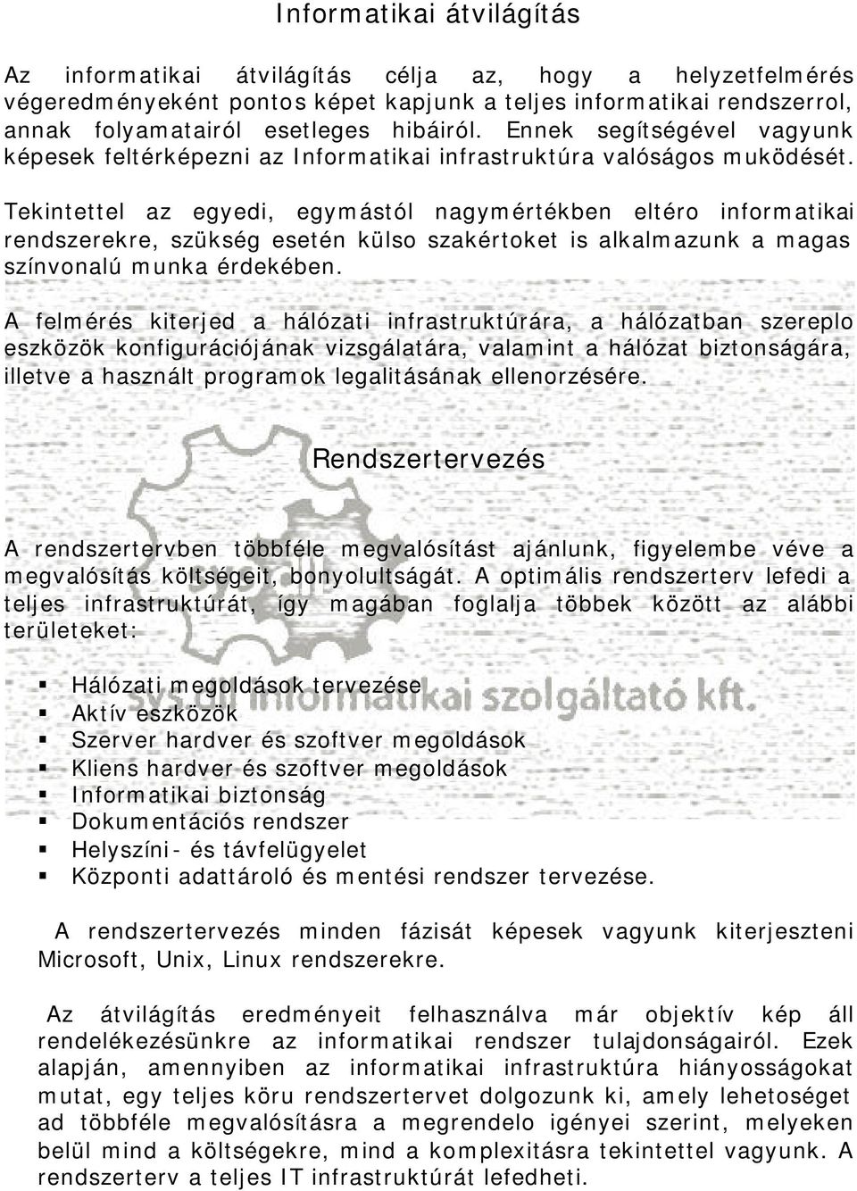 Tekintettel az egyedi, egymástól nagymértékben eltéro informatikai rendszerekre, szükség esetén külso szakértoket is alkalmazunk a magas színvonalú munka érdekében.