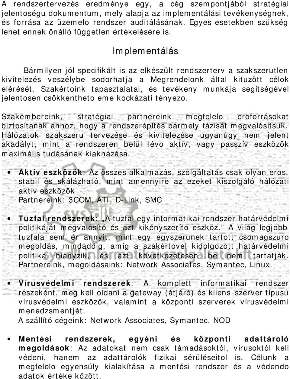 Implementálás Bármilyen jól specifikált is az elkészült rendszerterv a szakszerutlen kivitelezés veszélybe sodorhatja a Megrendelonk által kituzött célok elérését.