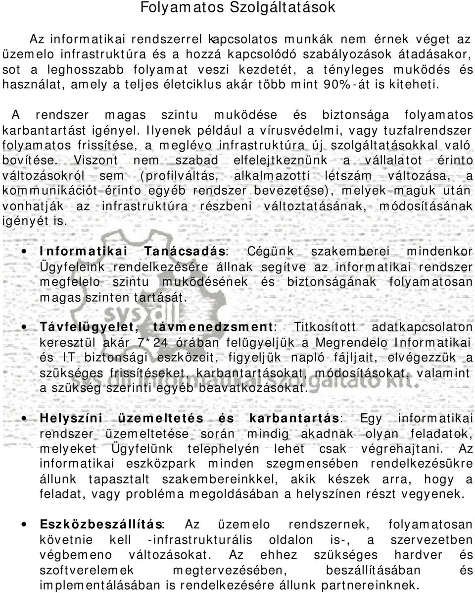 Ilyenek például a vírusvédelmi, vagy tuzfalrendszer folyamatos frissítése, a meglévo infrastruktúra új szolgáltatásokkal való bovítése.