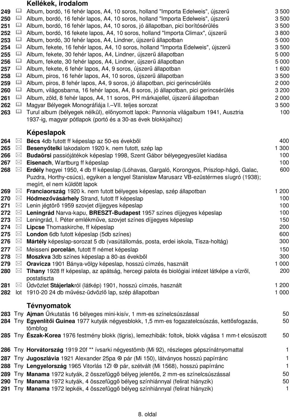 lapos, A4, Lindner, újszerű állapotban 5 000 254 Album, fekete, 6 fehér lapos, A4, 0 soros, holland "Importa Edelweis", újszerű 3 500 255 Album, fekete, 30 fehér lapos, A4, Lindner, újszerű