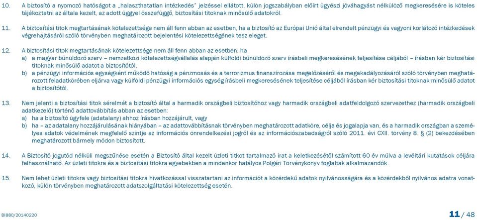 A biztosítási titok megtartásának kötelezettsége nem áll fenn abban az esetben, ha a biztosító az Európai Unió által elrendelt pénzügyi és vagyoni korlátozó intézkedések végrehajtásáról szóló