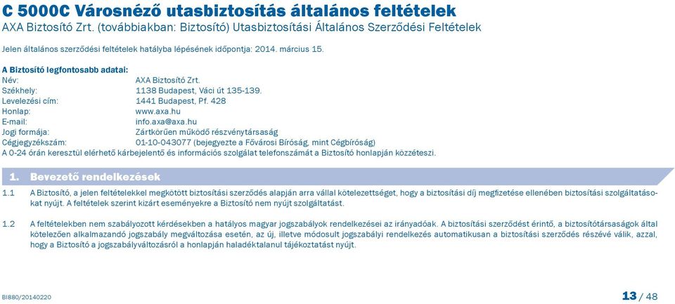 A Biztosító legfontosabb adatai: Név: AXA Biztosító Zrt. Székhely: 1138 Budapest, Váci út 135-139. Levelezési cím: 1441 Budapest, Pf. 428 Honlap: www.axa.hu E-mail: info.axa@axa.