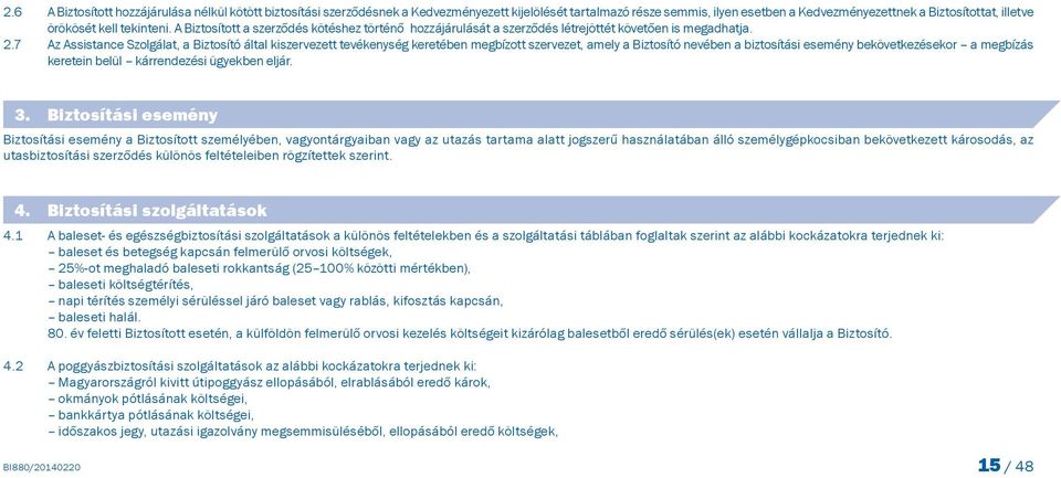 7 Az Assistance Szolgálat, a Biztosító által kiszervezett tevékenység keretében megbízott szervezet, amely a Biztosító nevében a biztosítási esemény bekövetkezésekor a megbízás keretein belül