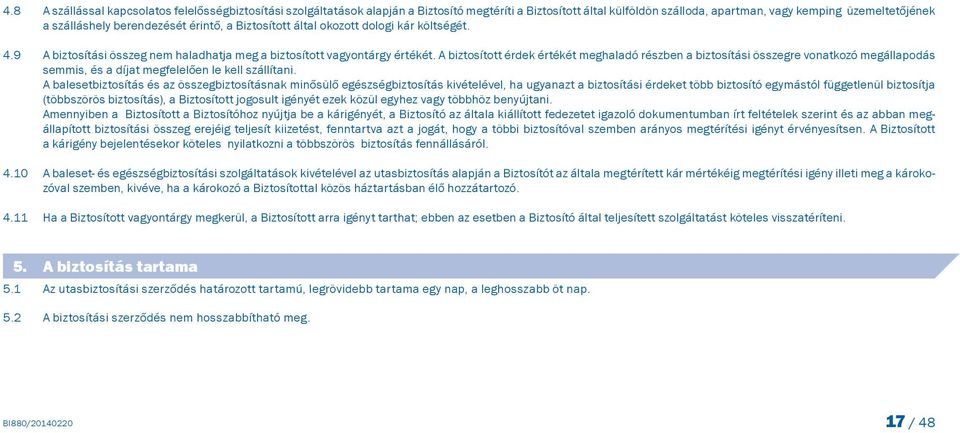 A biztosított érdek értékét meghaladó részben a biztosítási összegre vonatkozó megállapodás semmis, és a díjat megfelelően le kell szállítani.