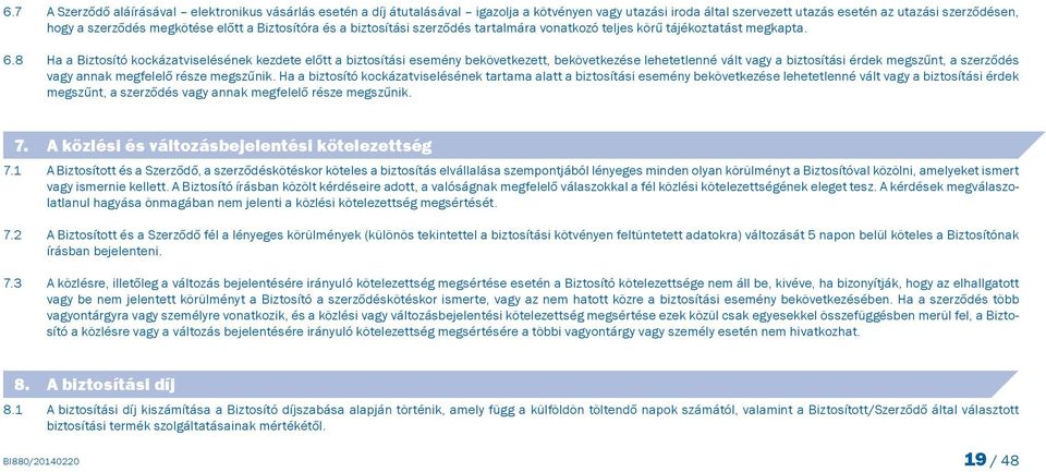 8 Ha a Biztosító kockázatviselésének kezdete előtt a biztosítási esemény bekövetkezett, bekövetkezése lehetetlenné vált vagy a biztosítási érdek megszűnt, a szerződés vagy annak megfelelő része