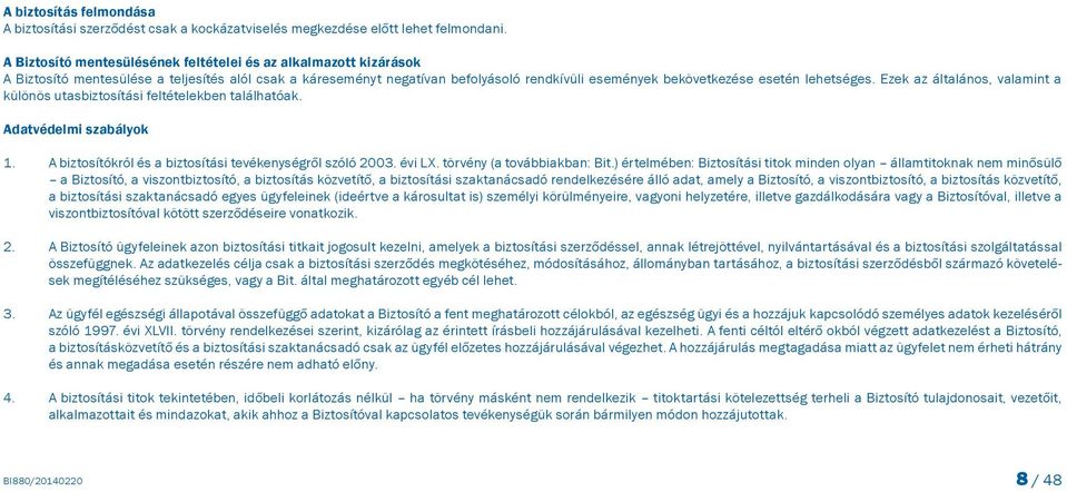 lehetséges. Ezek az általános, valamint a különös utasbiztosítási feltételekben találhatóak. Adatvédelmi szabályok 1. A biztosítókról és a biztosítási tevékenységről szóló 2003. évi LX.